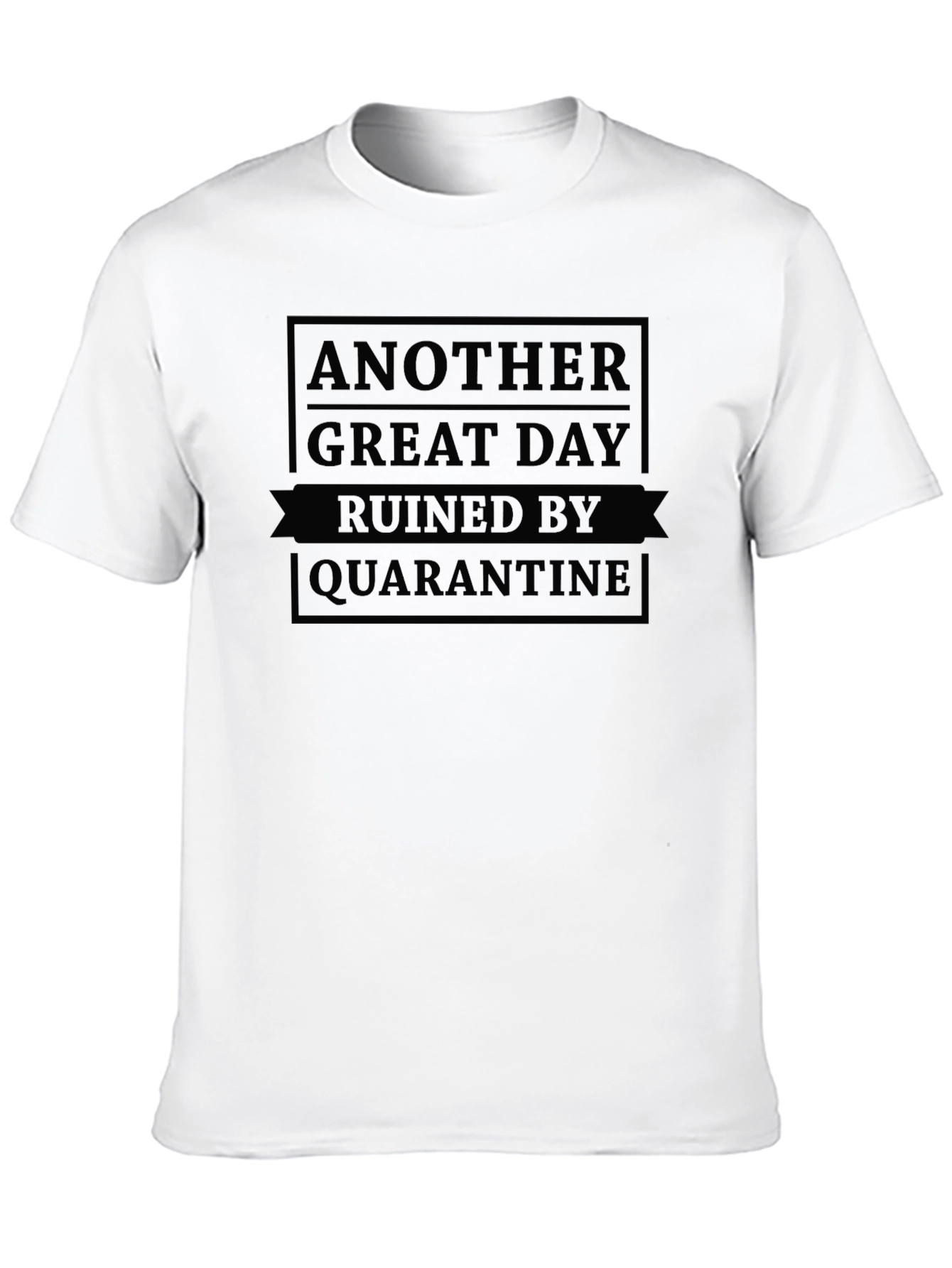 Quarantine Ruined Another Great Day Black T-Shirt