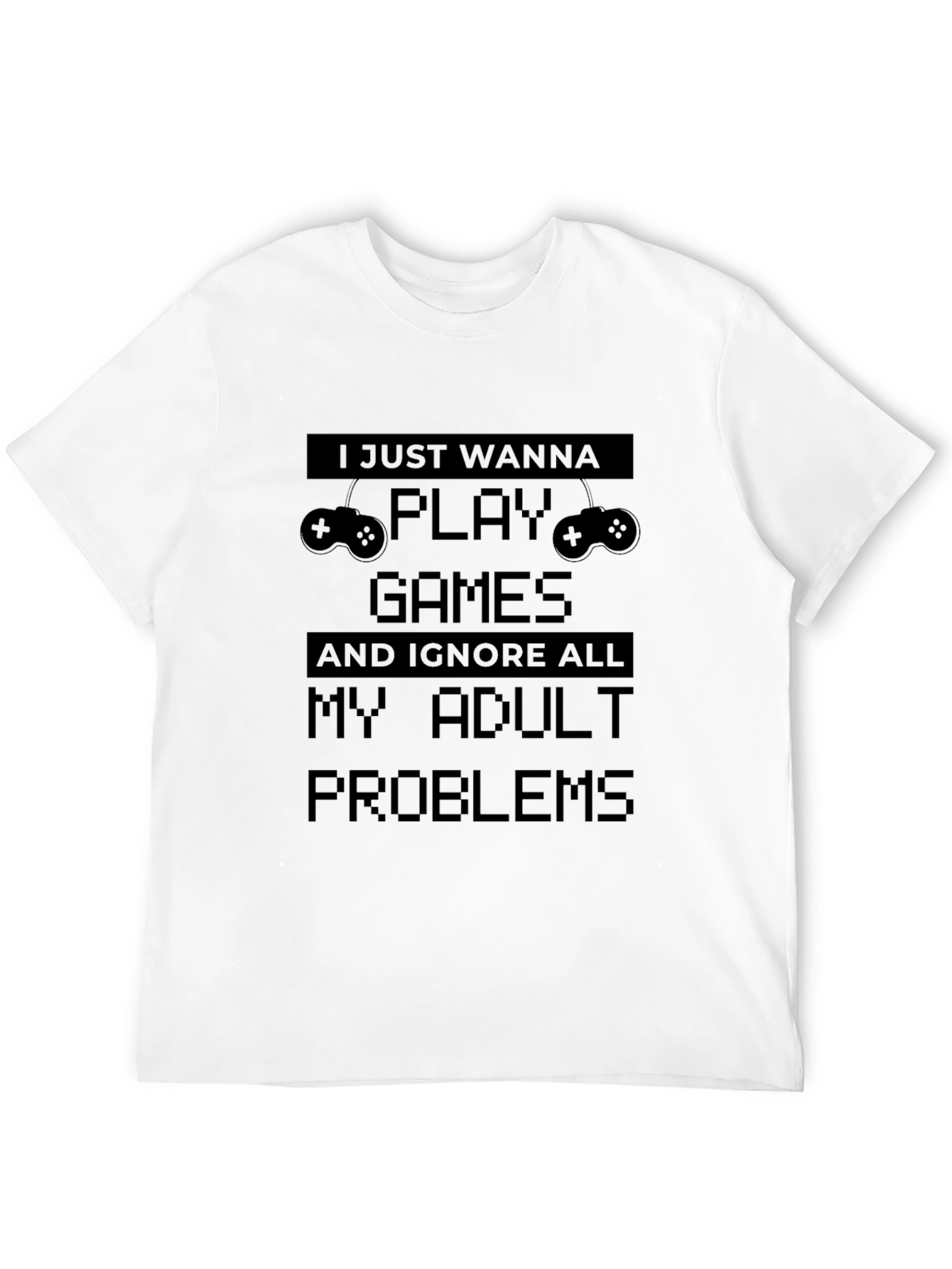 Gamer T-Shirt: I Just Wanna Play Games