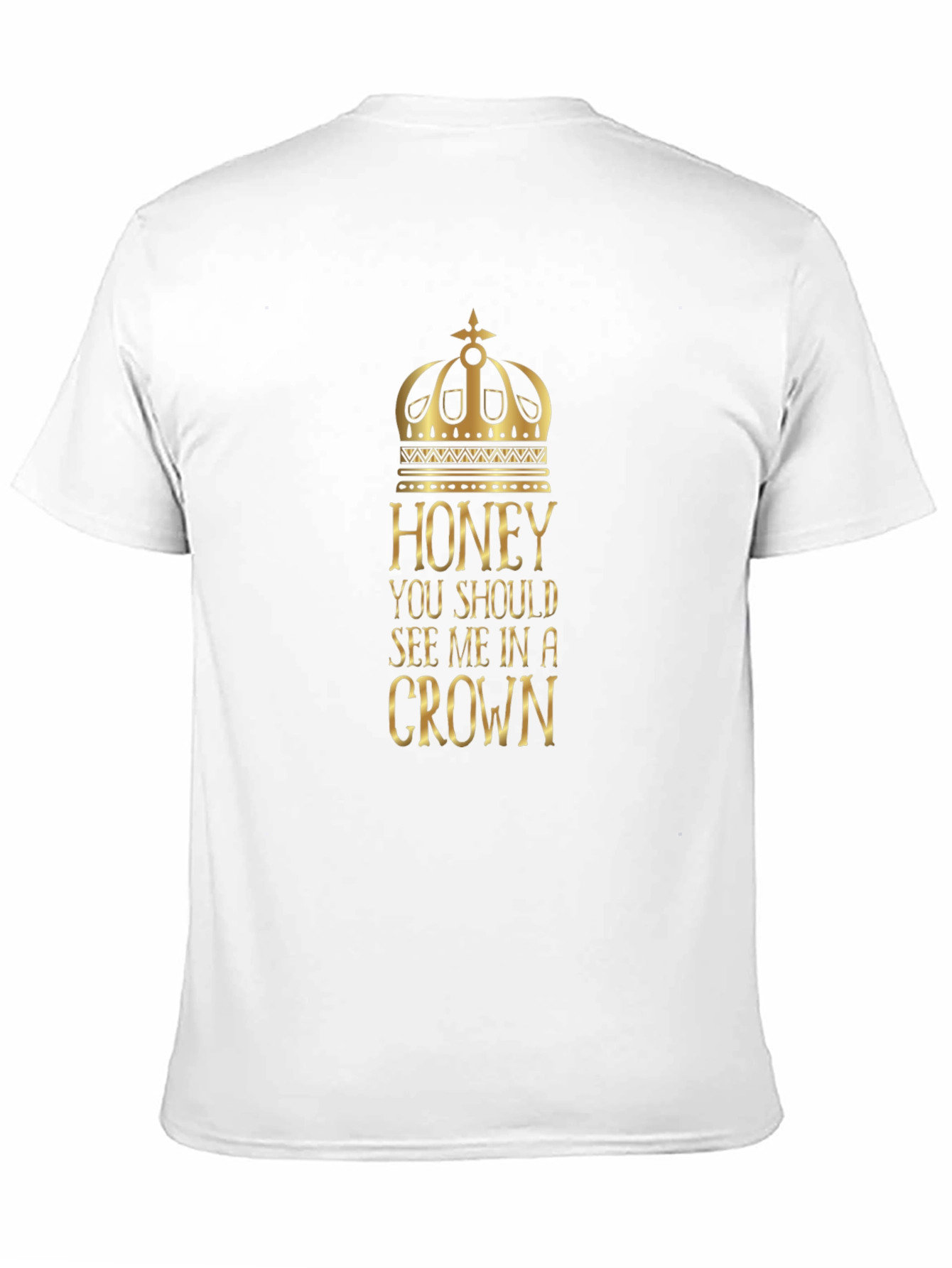 Honey You Should See Me in a Crown T-Shirt