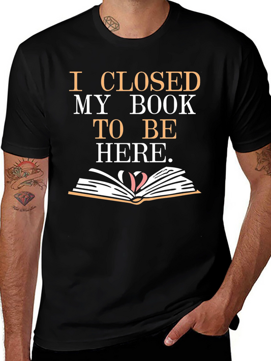 Book Lover Tee: I Closed My Book To Be Here Graphic T-Shirt