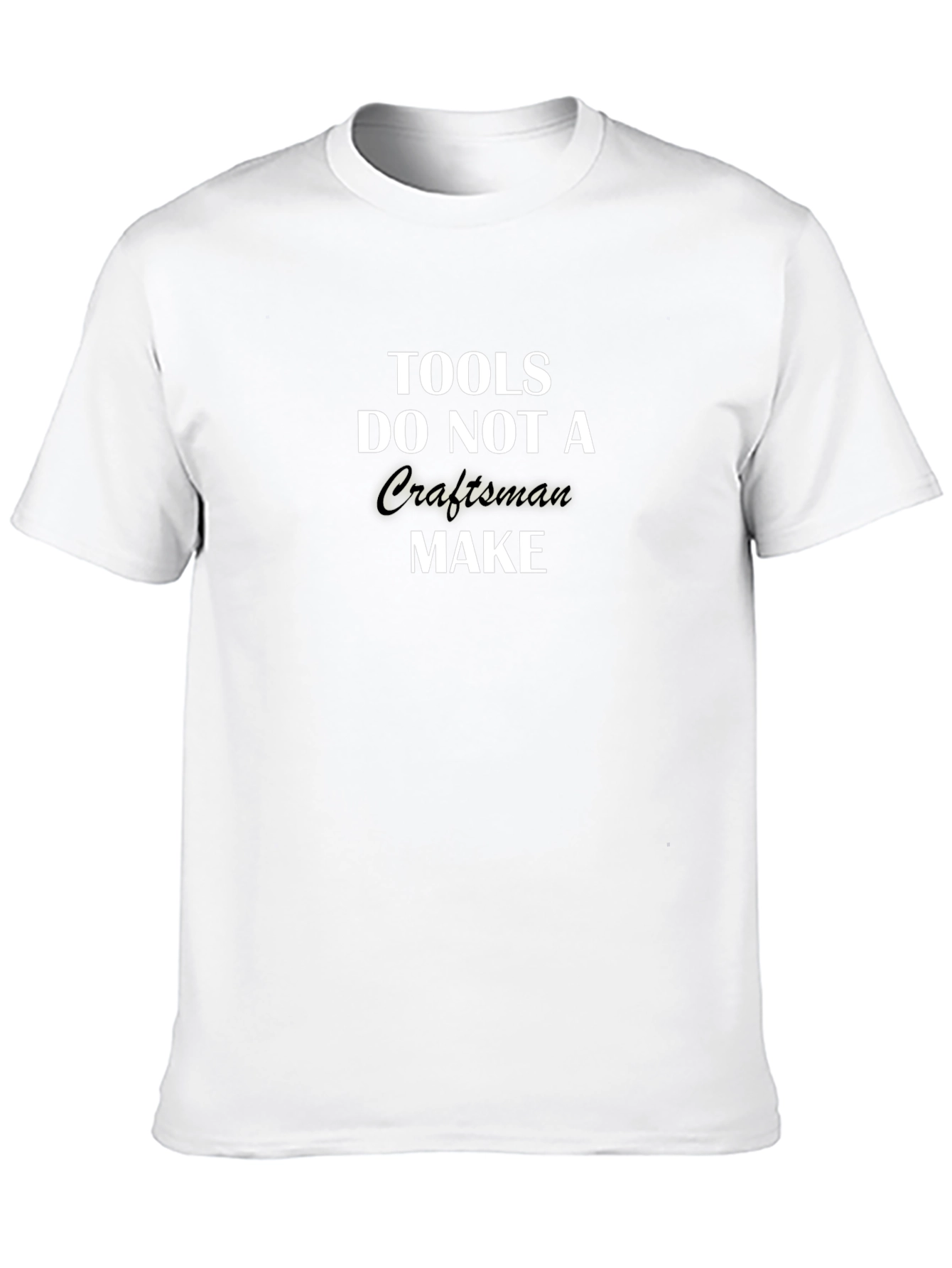 Tools Do Not a Craftsman Make T-Shirt