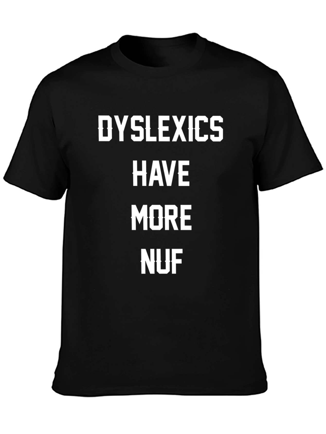 Dyslexics Have More Nuf Humor T-Shirt