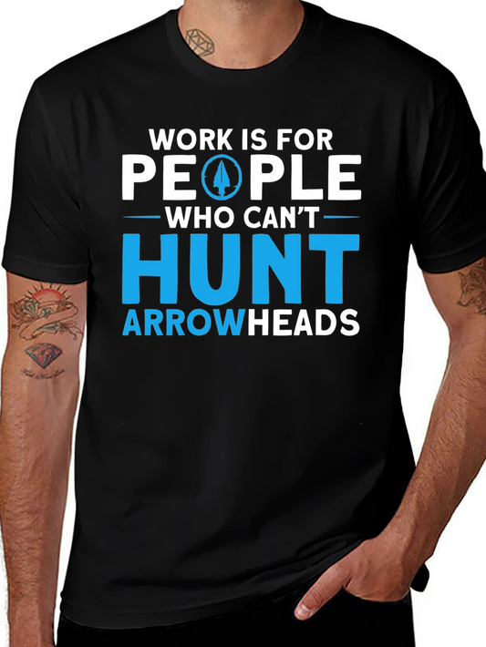 Work is For People Who Cant Hunt Arrowheads T-Shirt
