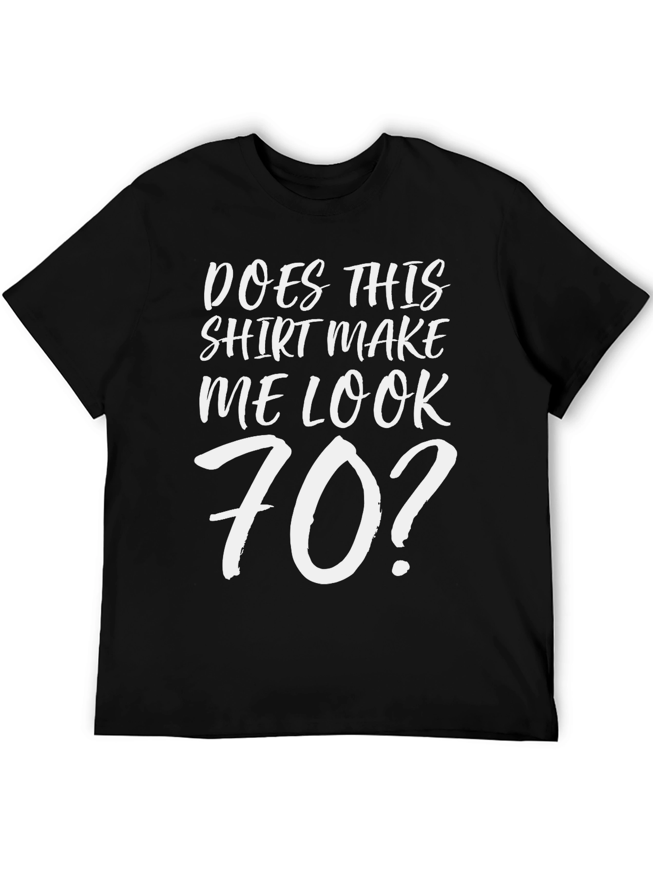 Funny Does This Shirt Make Me Look 70? T-Shirt