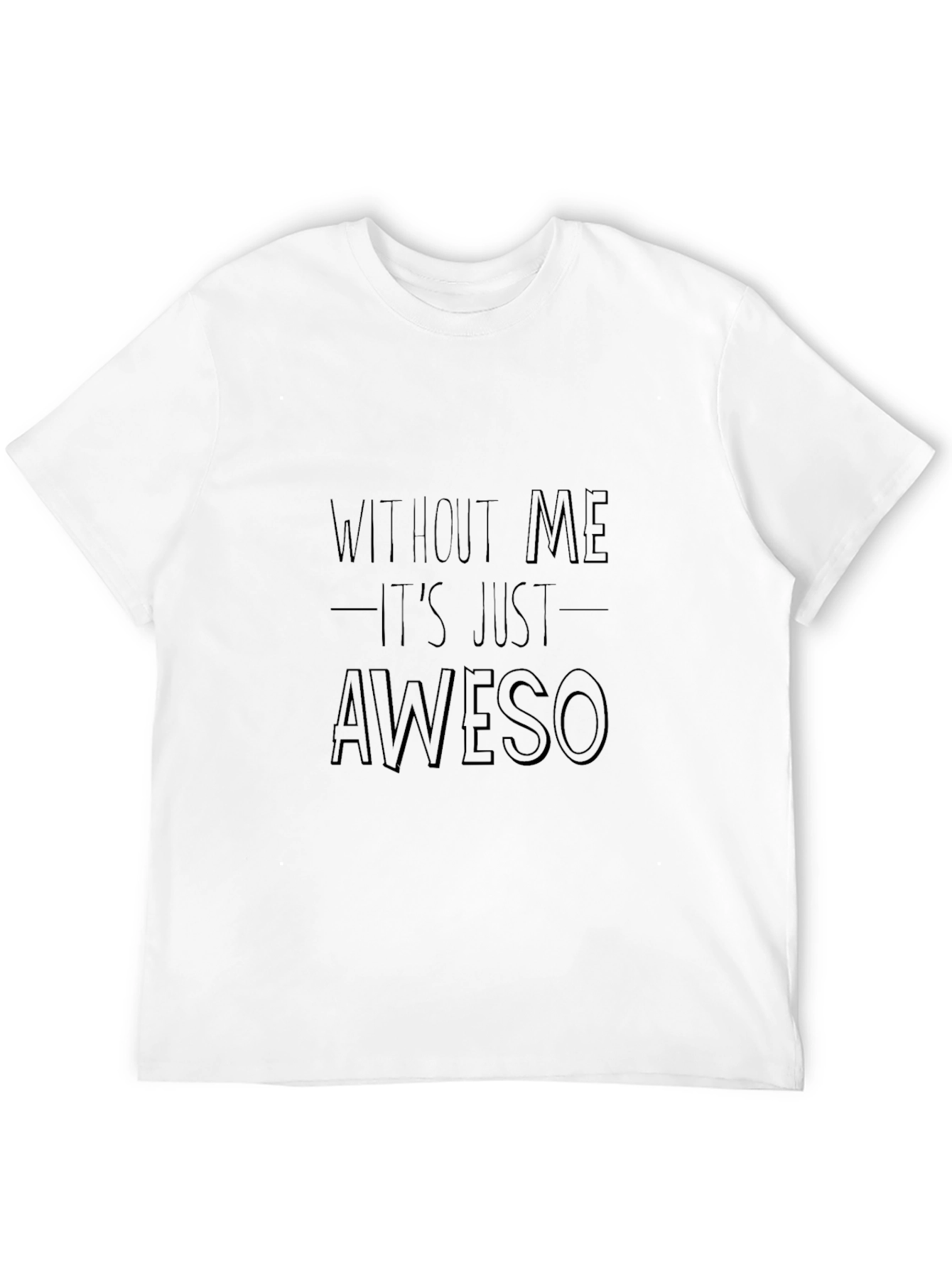 Awesome Without Me Funny Sarcastic T-Shirt