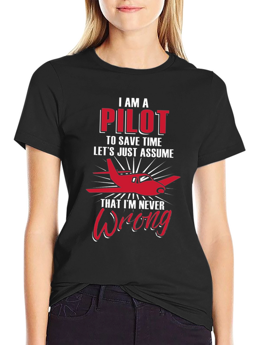 Pilot T-Shirt: I Am A Pilot Assume Im Never Wrong!