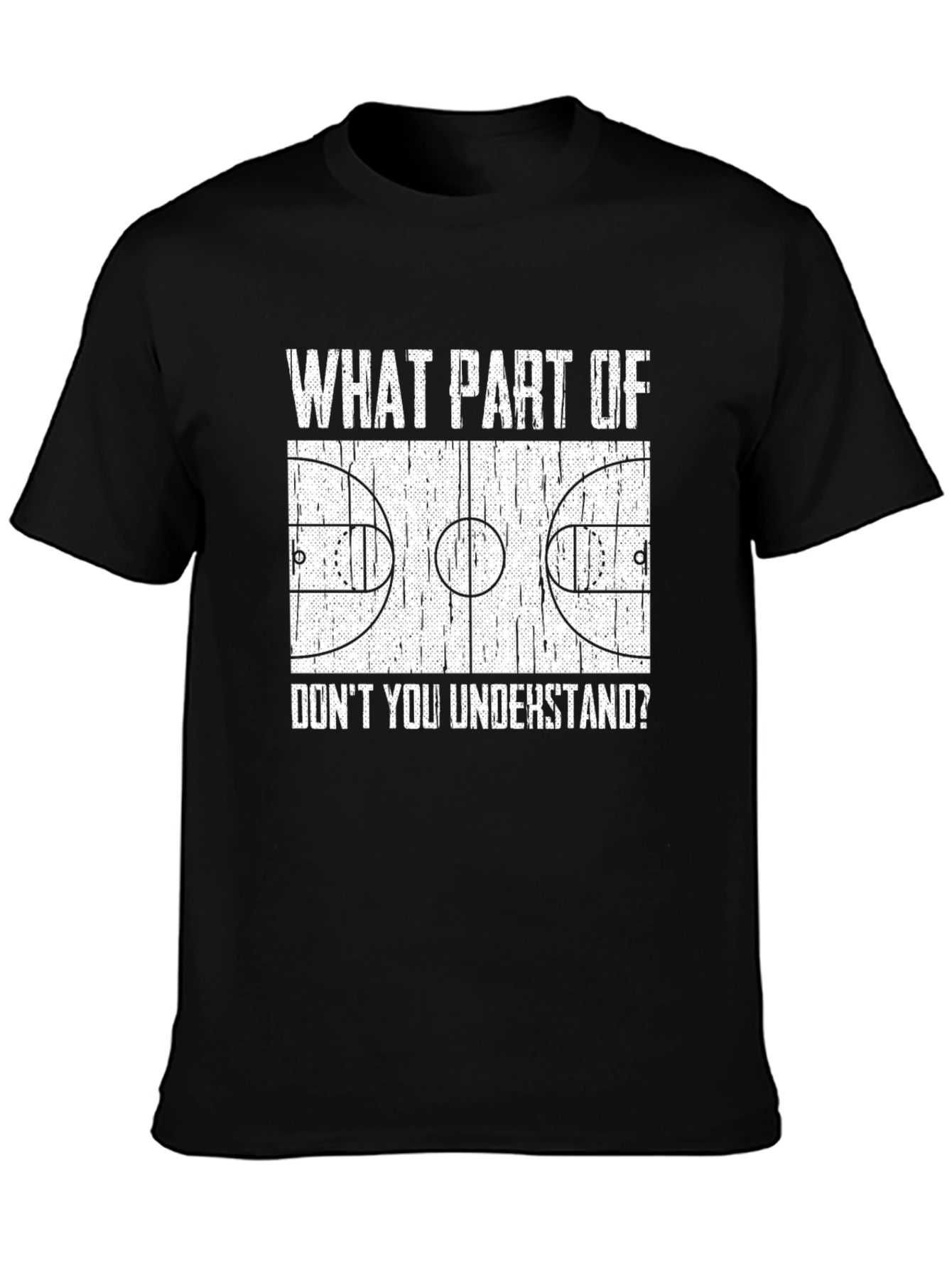 Basketball Court T-Shirt: What Part Dont You Understand?