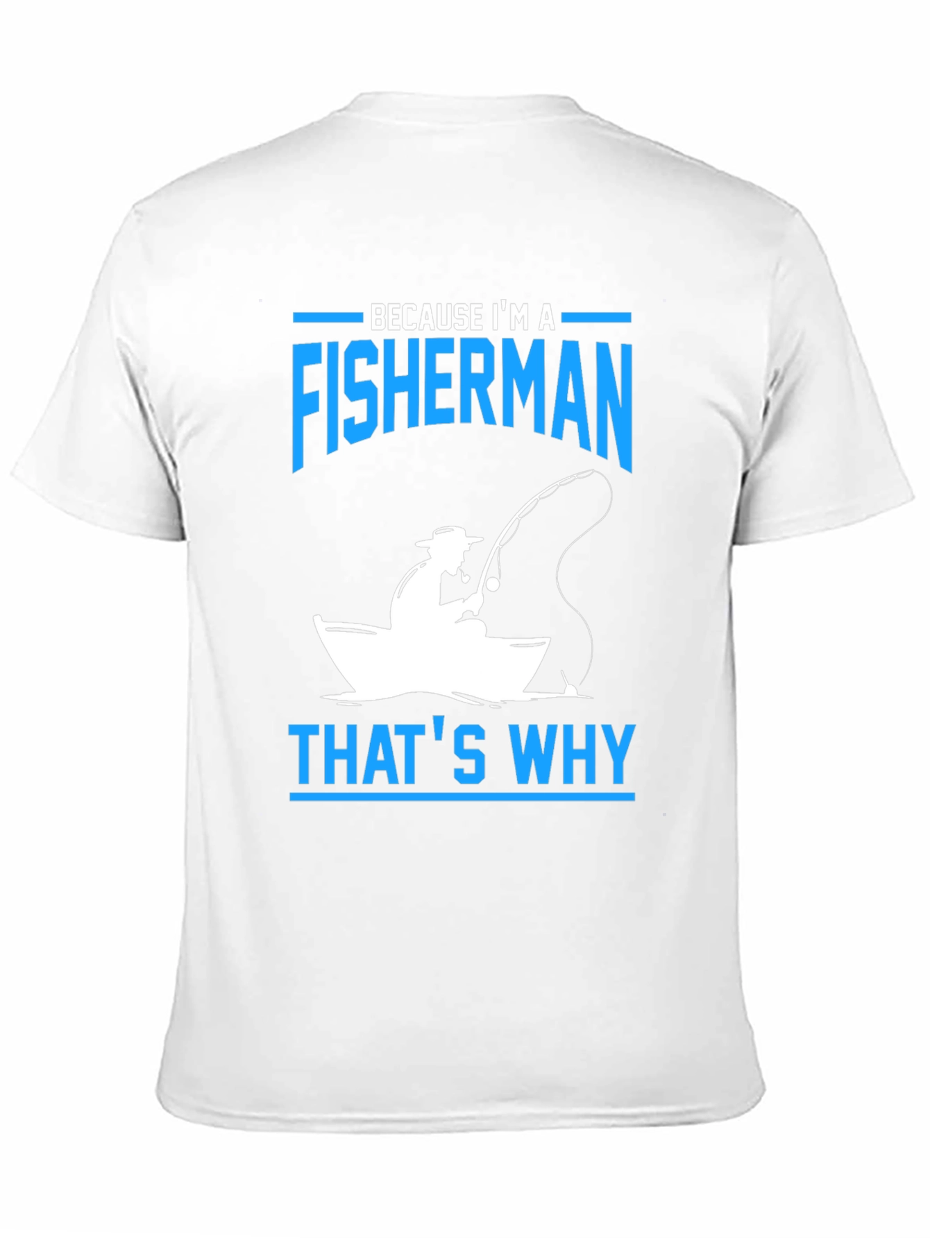 Fisherman T-Shirt - Because Im A Fisherman Thats Why