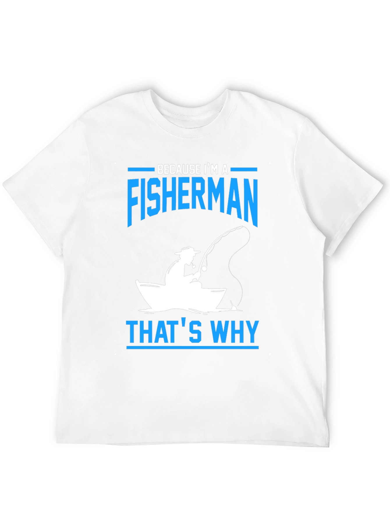 Fisherman T-Shirt - Because Im A Fisherman Thats Why