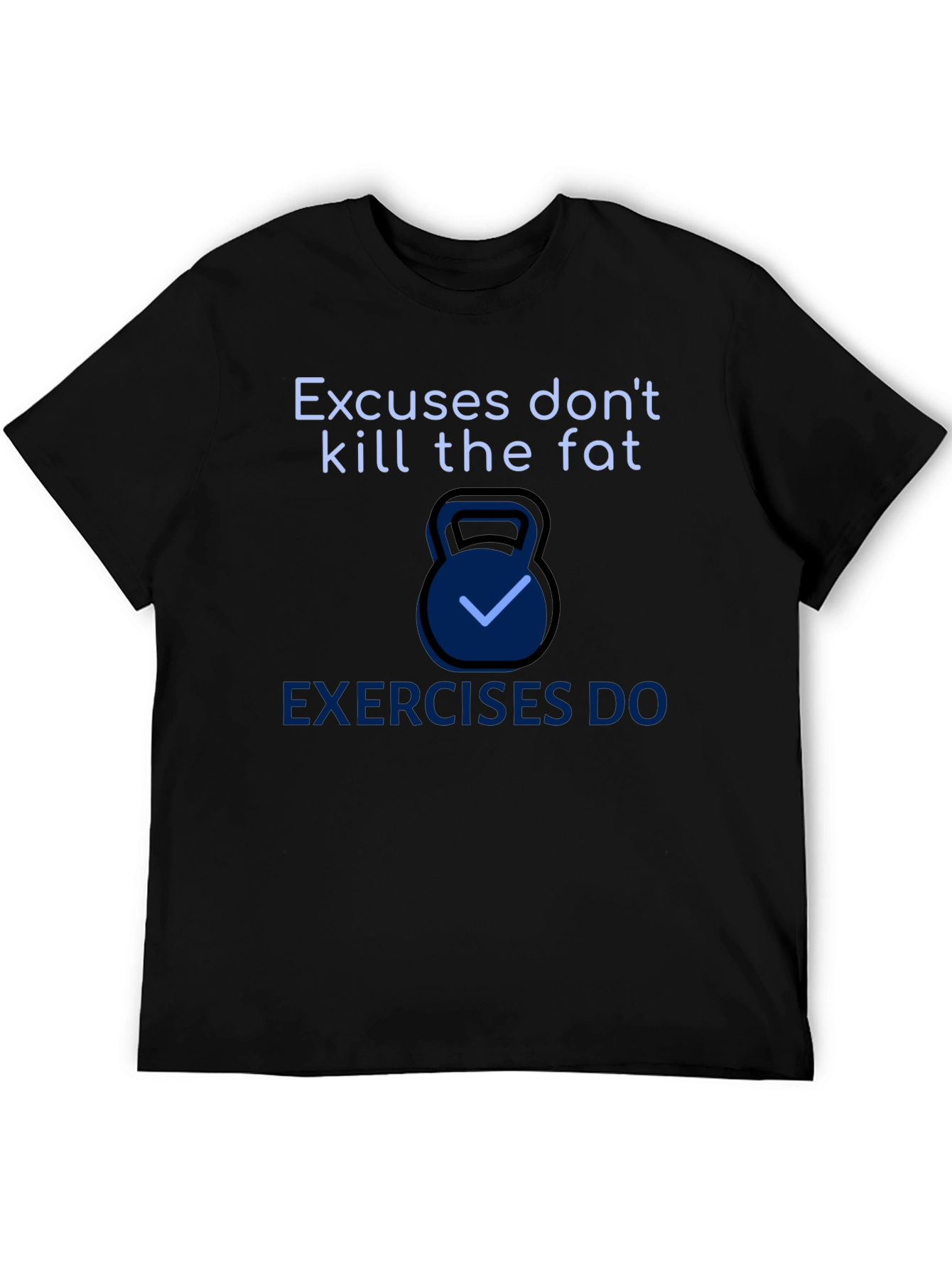 Excuses Dont Kill Fat T-Shirt