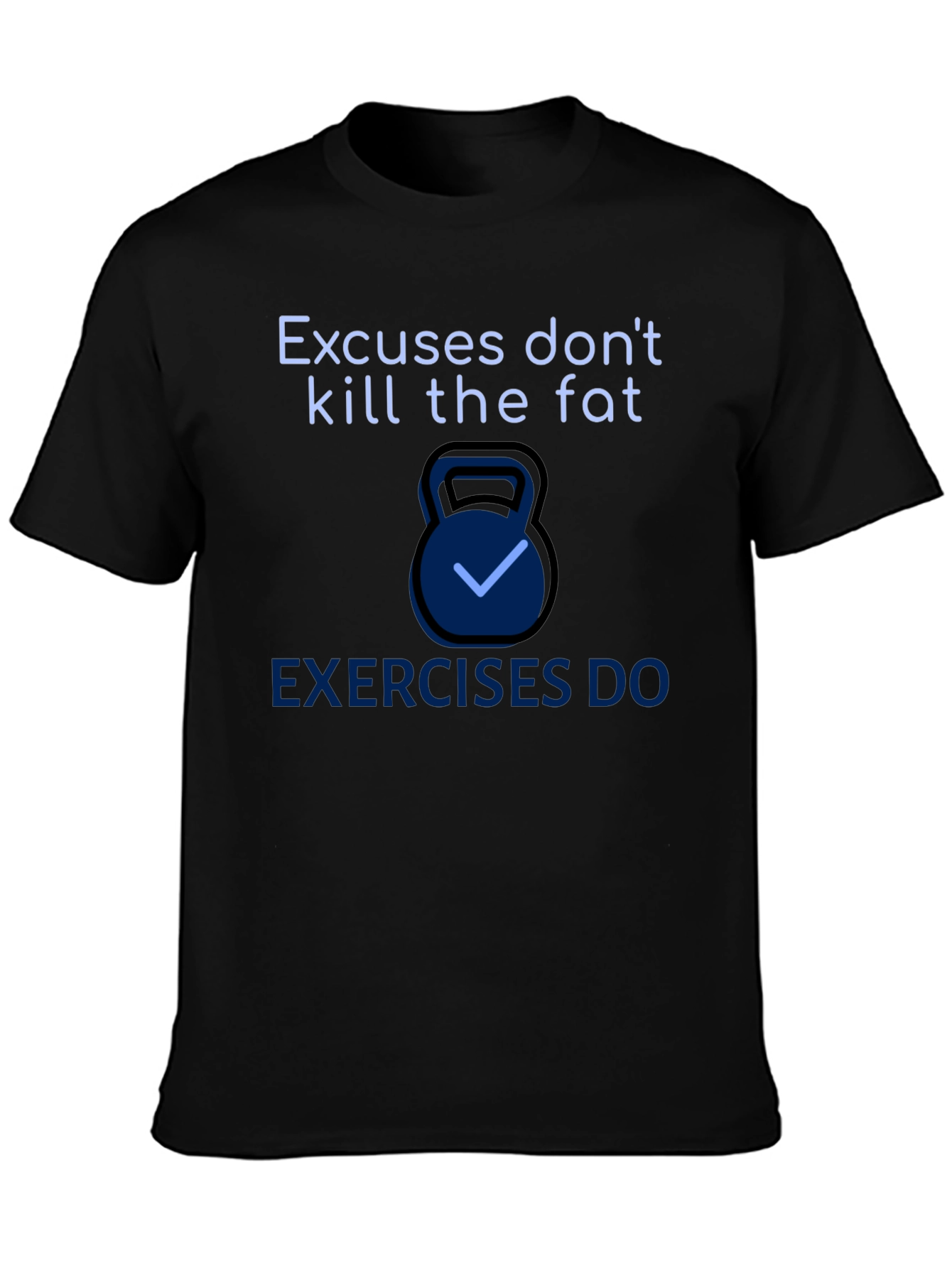 Excuses Dont Kill Fat T-Shirt