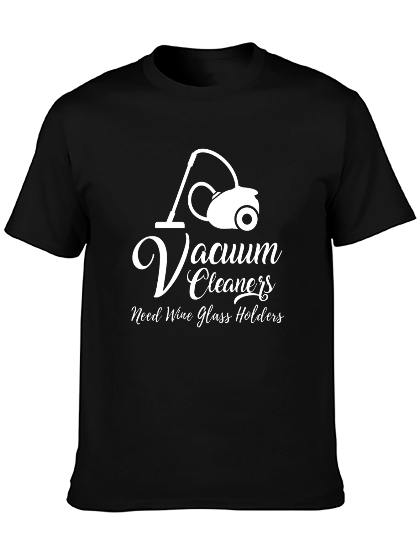 Vacuum Cleaners Need Wine Glass Holders T-Shirt