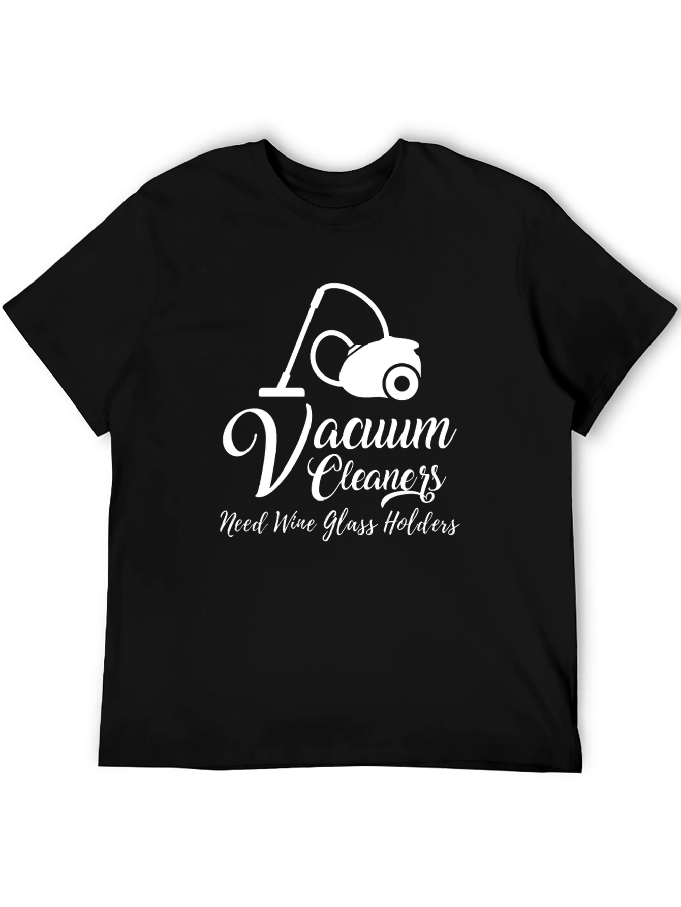 Vacuum Cleaners Need Wine Glass Holders T-Shirt