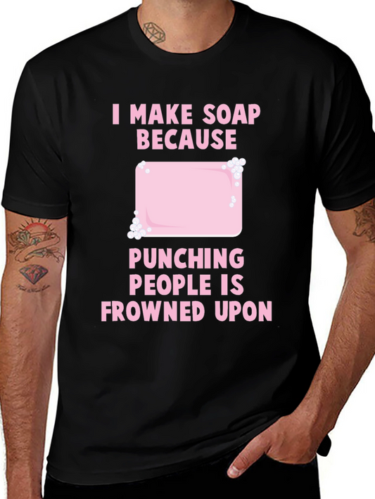 I Make Soap Because Punching People Is Frowned Upon T-Shirt