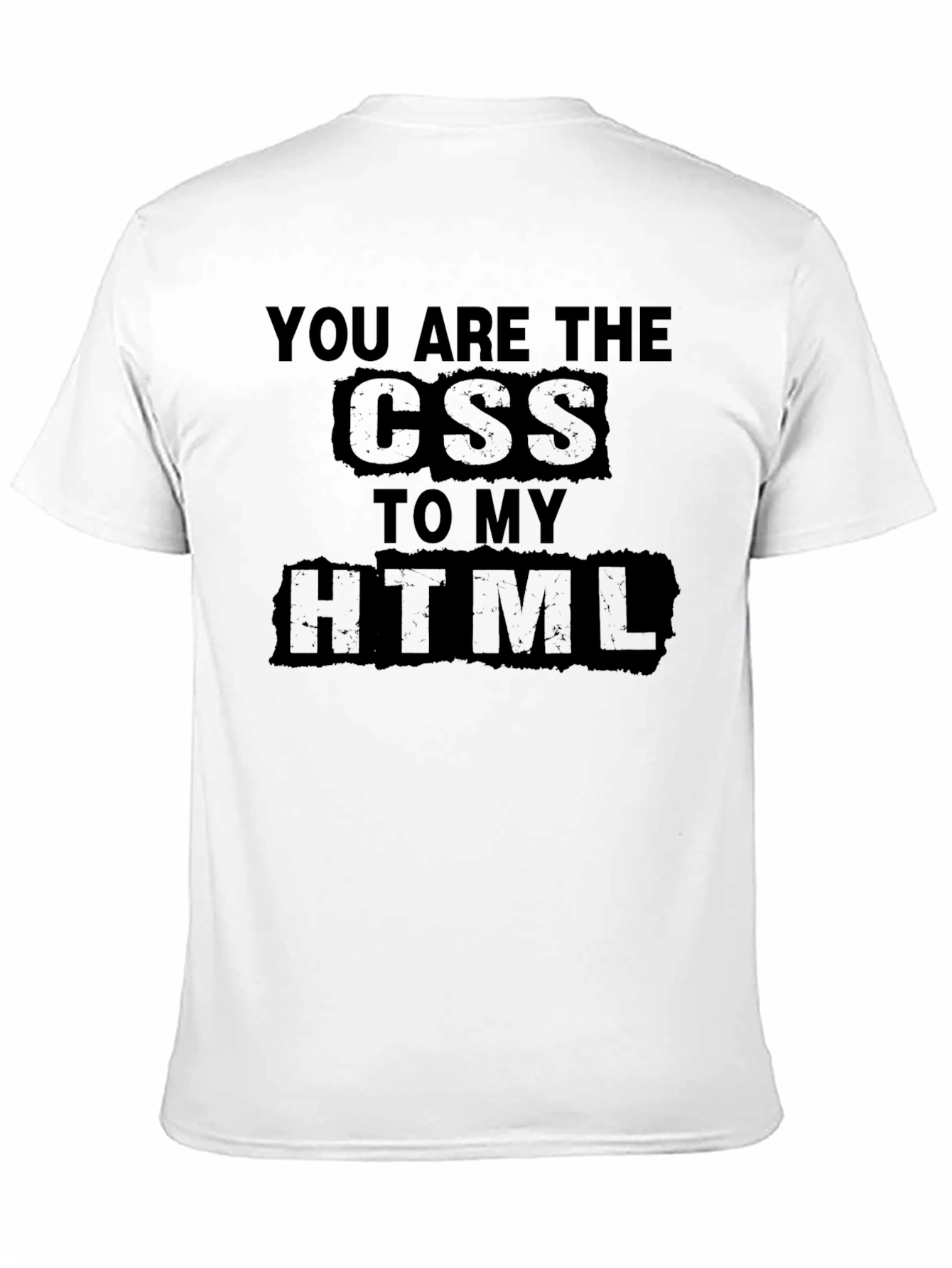 You are the CSS to my HTML T-Shirt