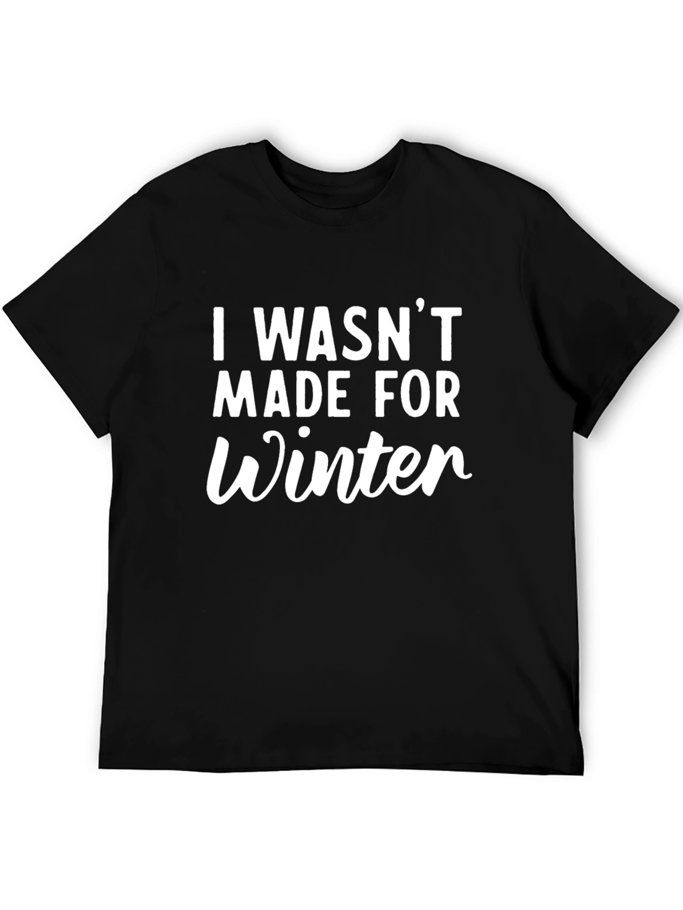 I Wasnt Made for Winter Graphic T-Shirt