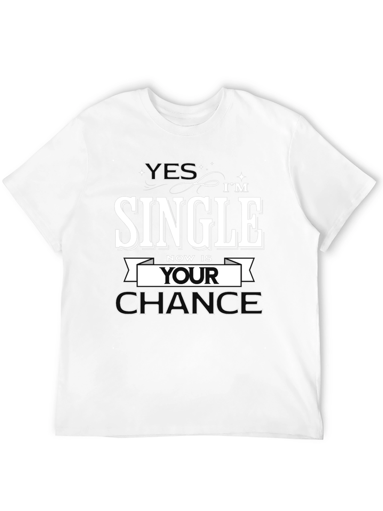 Yes Im Single Now is Your Chance T-Shirt