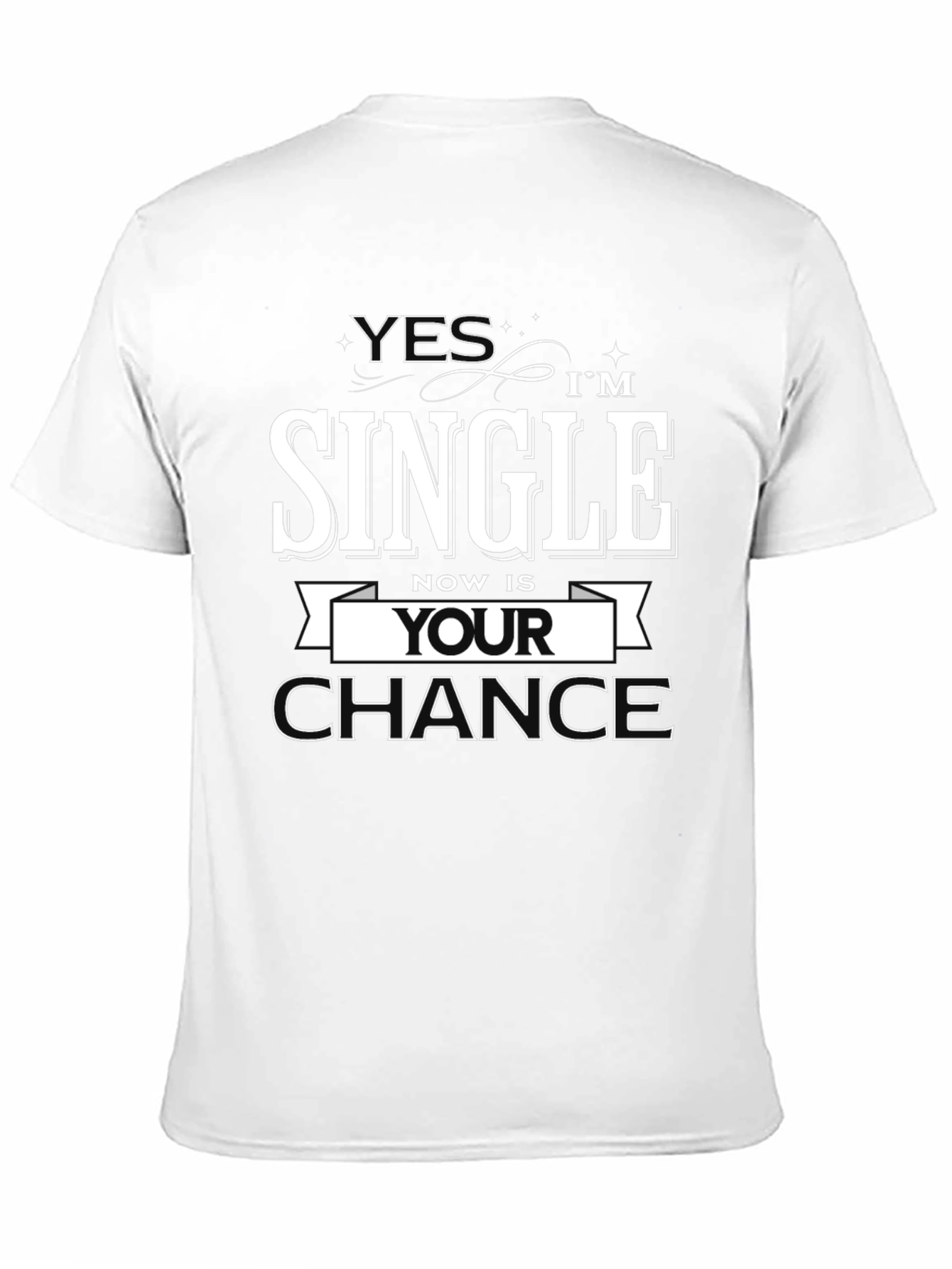 Yes Im Single Now is Your Chance T-Shirt