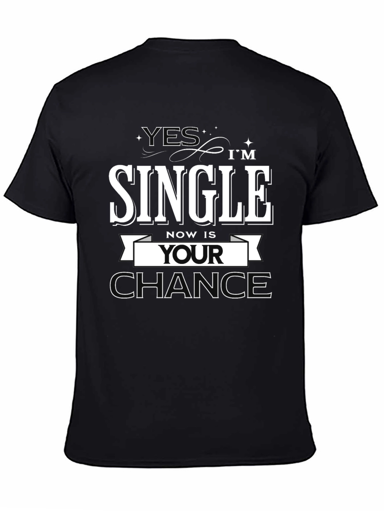 Yes Im Single Now is Your Chance T-Shirt
