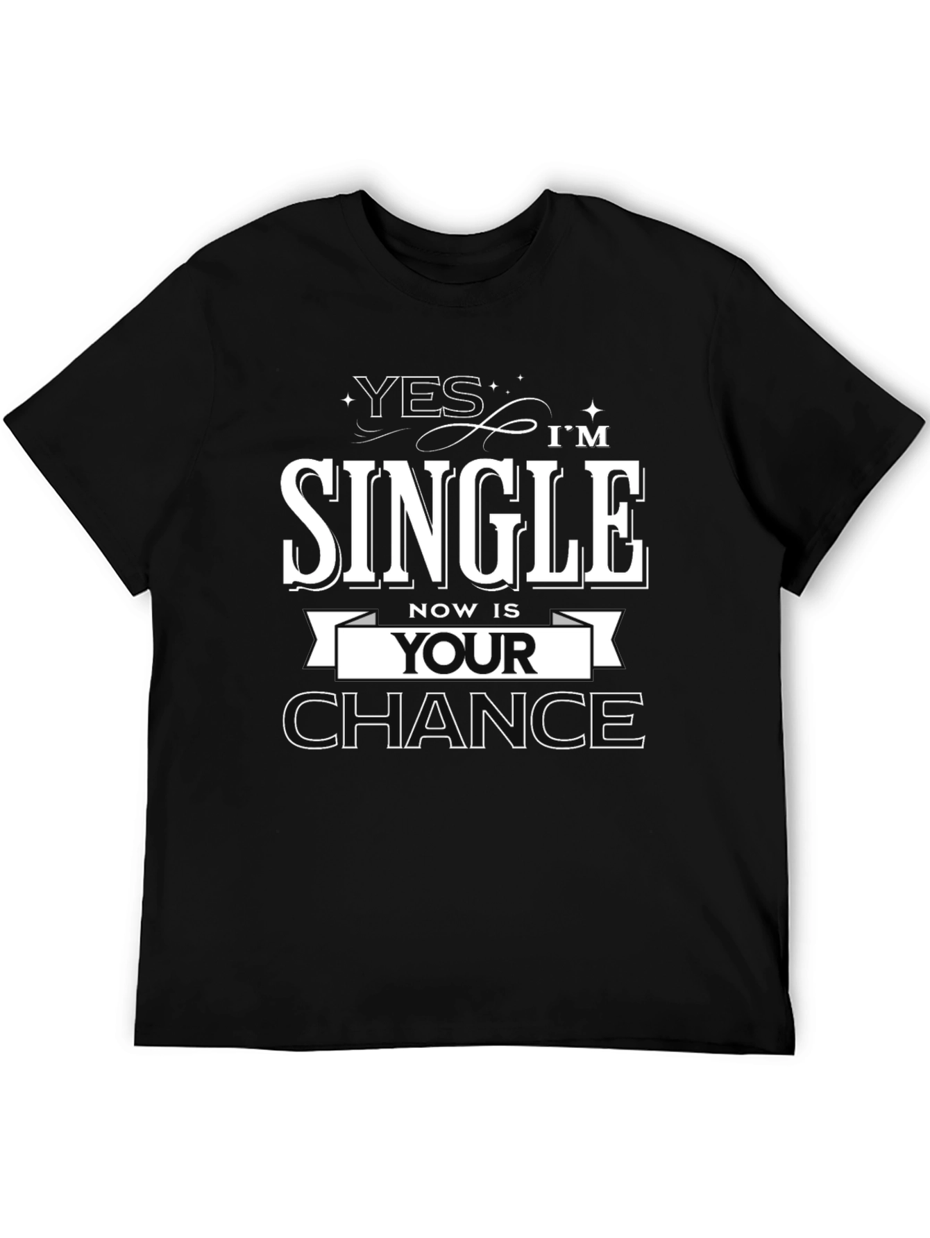 Yes Im Single Now is Your Chance T-Shirt