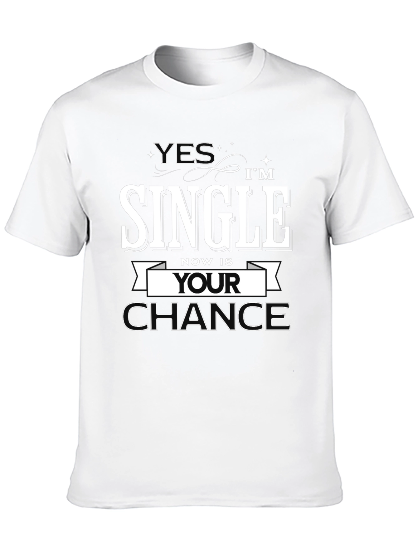 Yes Im Single Now is Your Chance T-Shirt