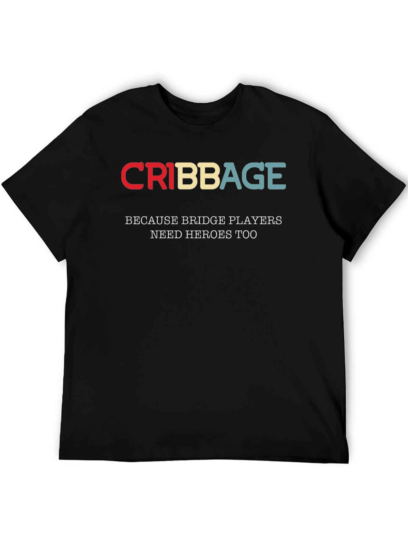Cribbage T-Shirt - Bridge Players Need Heroes Too!