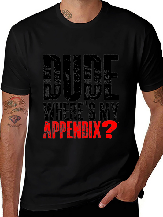 Dude Wheres My Appendix? Funny Graphic Tee