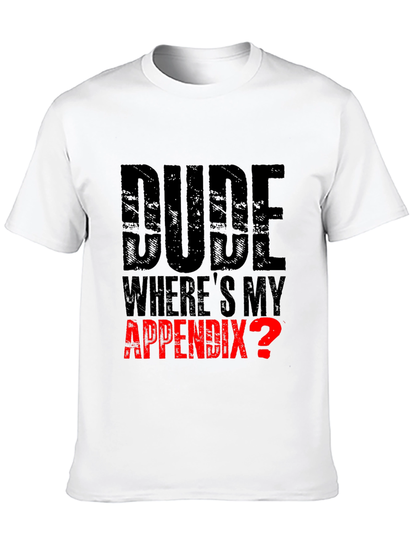 Dude Wheres My Appendix? Funny Graphic Tee