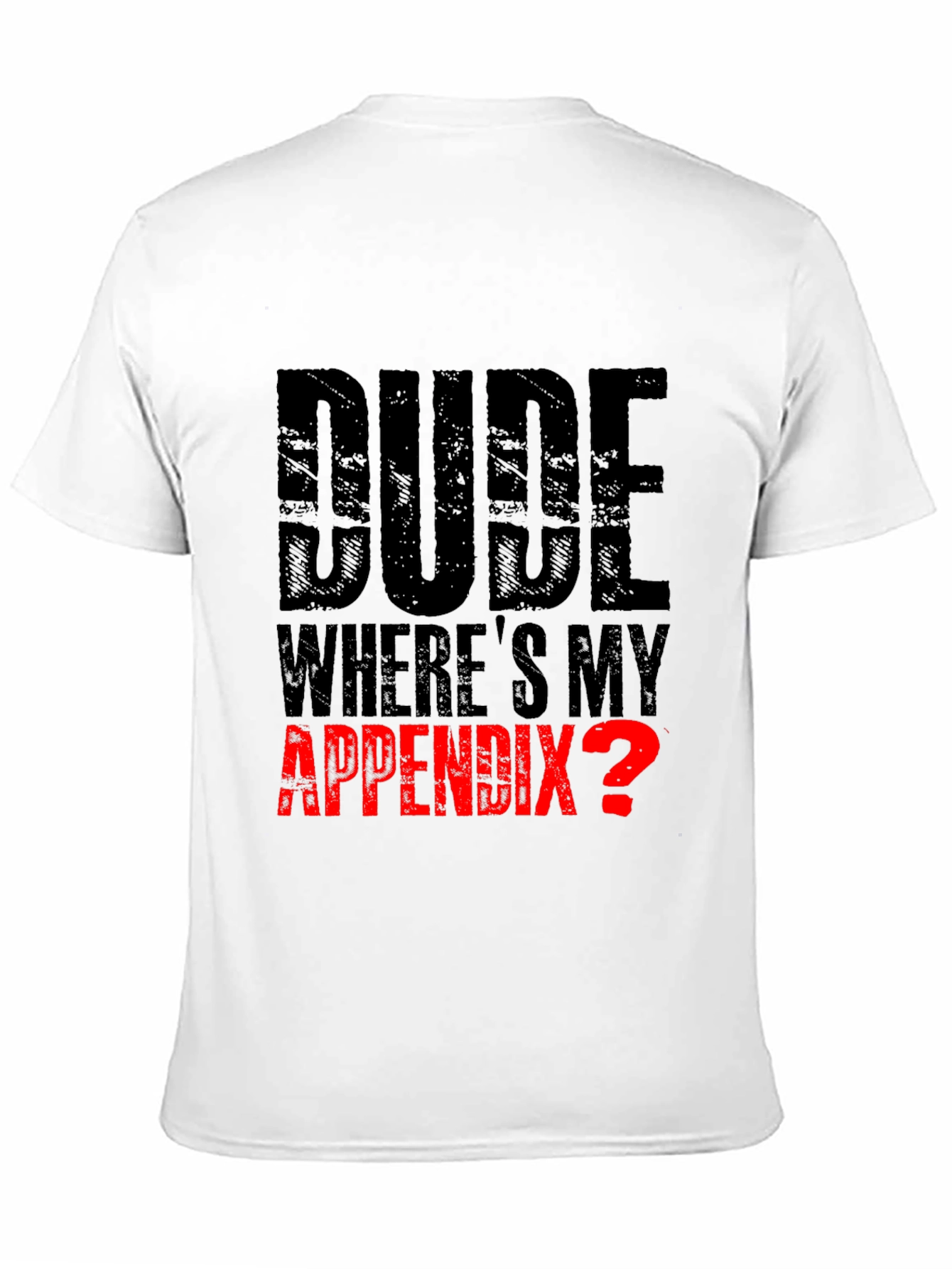 Dude Wheres My Appendix? Funny Graphic Tee