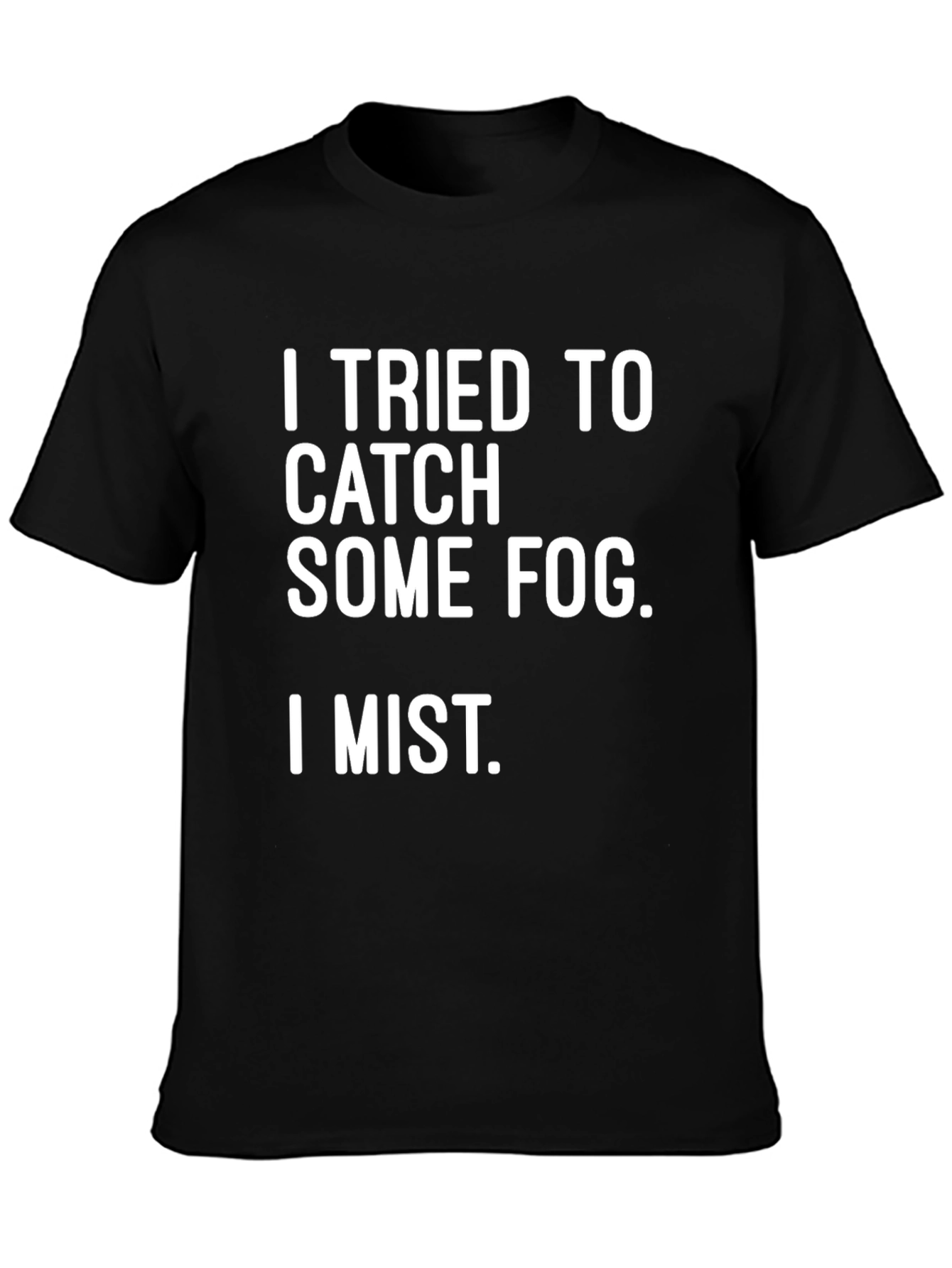 Funny Pun T-Shirt: I Tried to Catch Some Fog