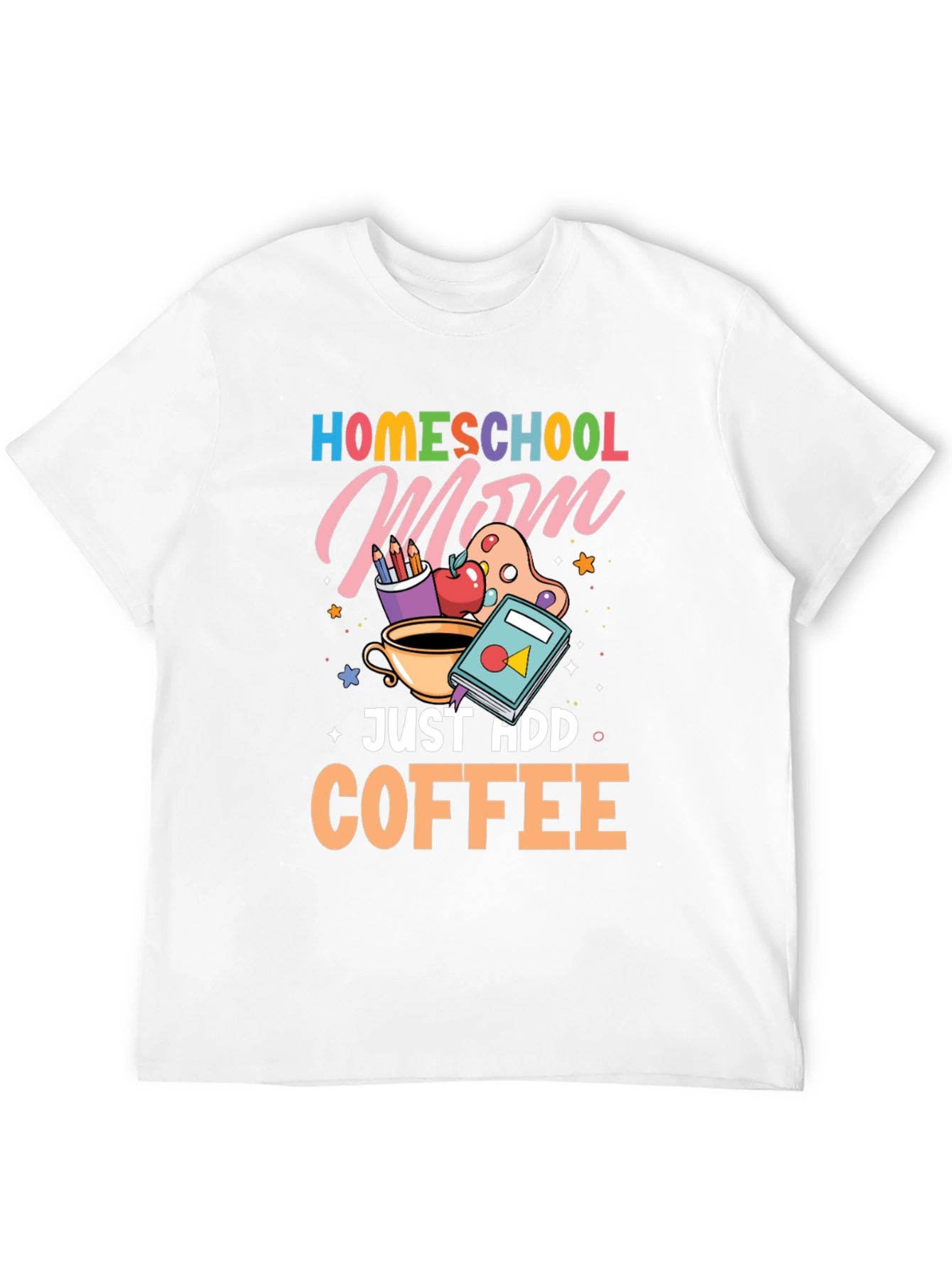 Homeschool Mom Just Add Coffee Graphic T-Shirt