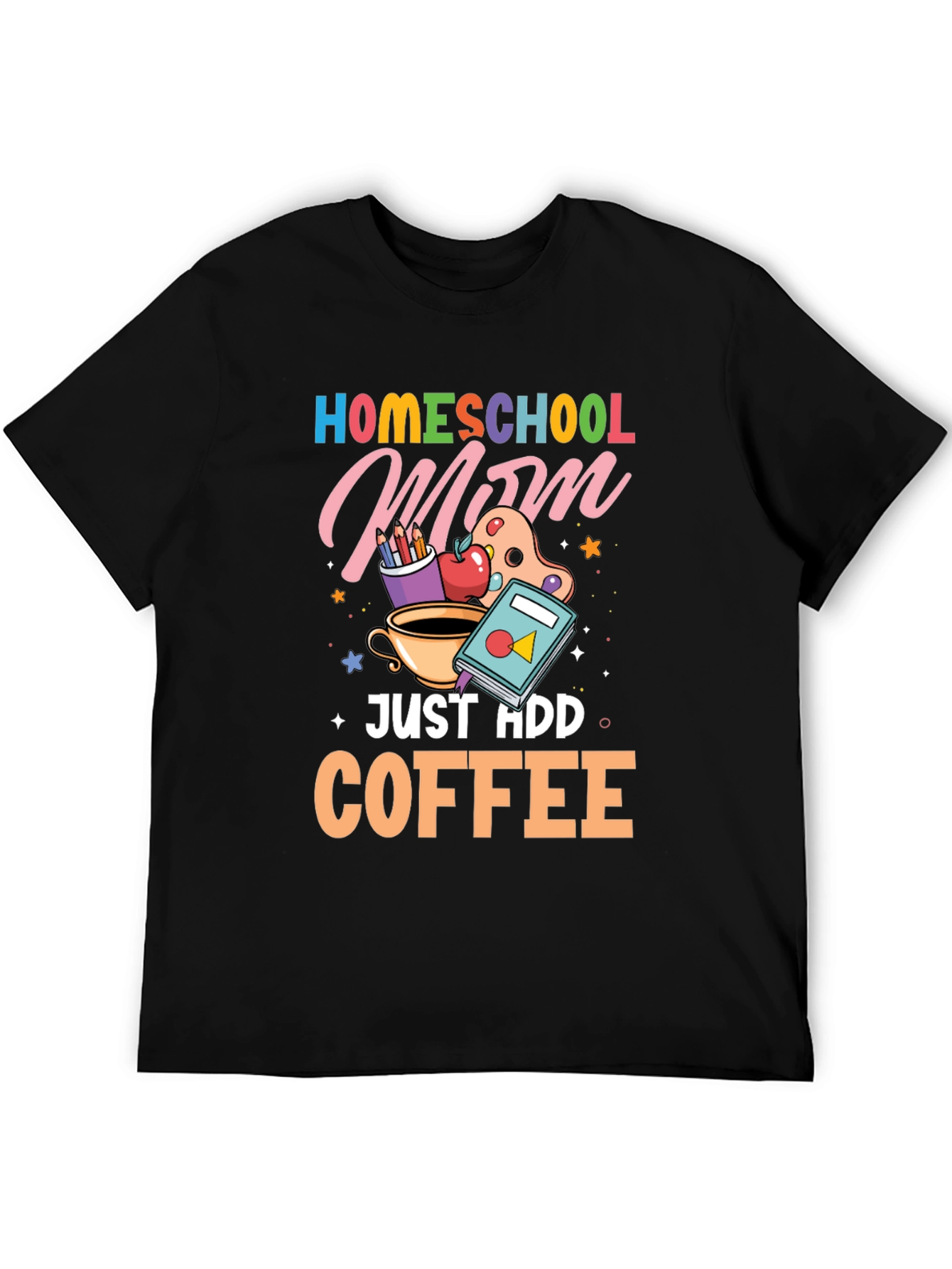 Homeschool Mom Just Add Coffee Graphic T-Shirt