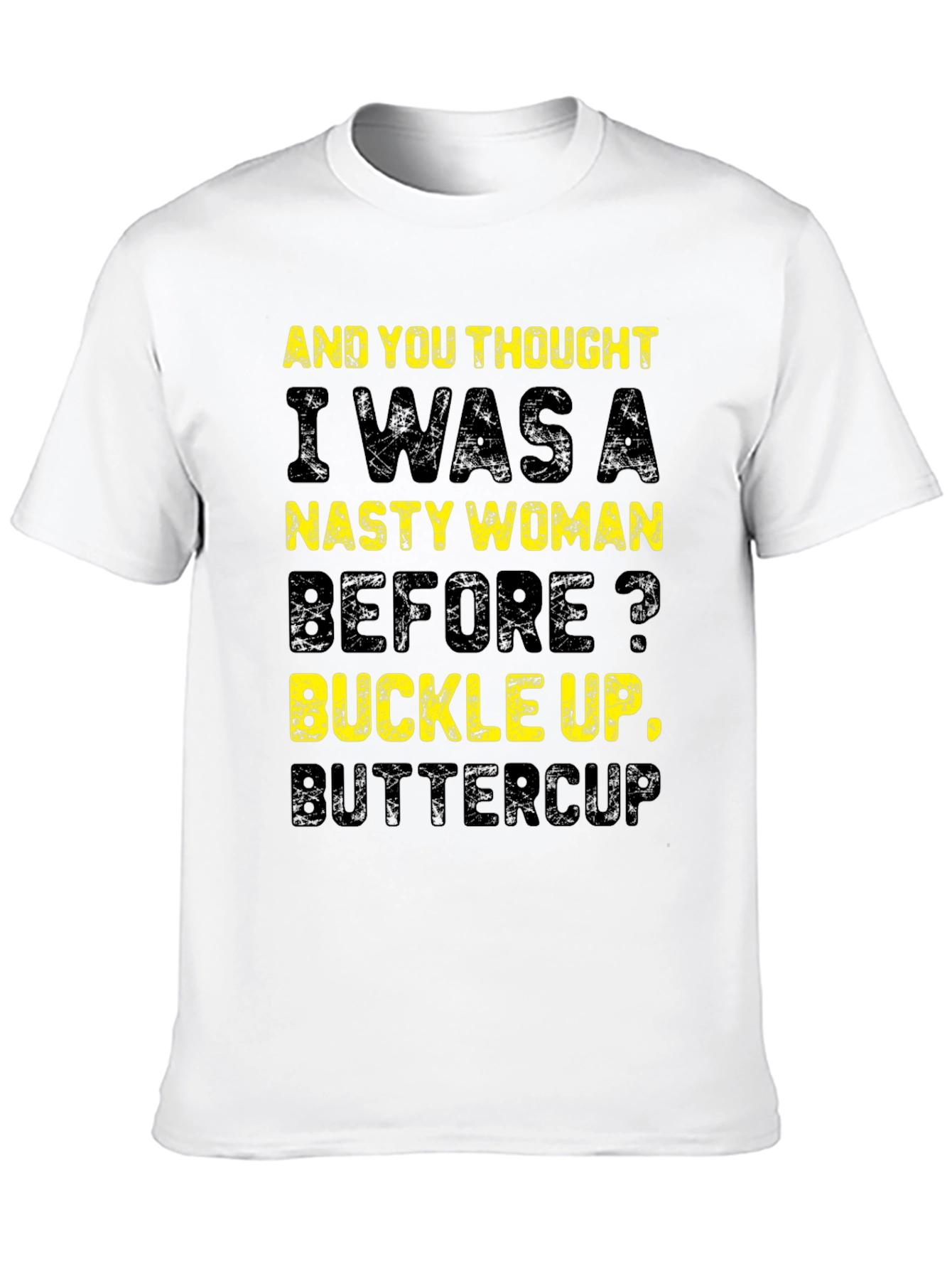 Nasty Woman Graphic T-Shirt - Buckle Up Buttercup!