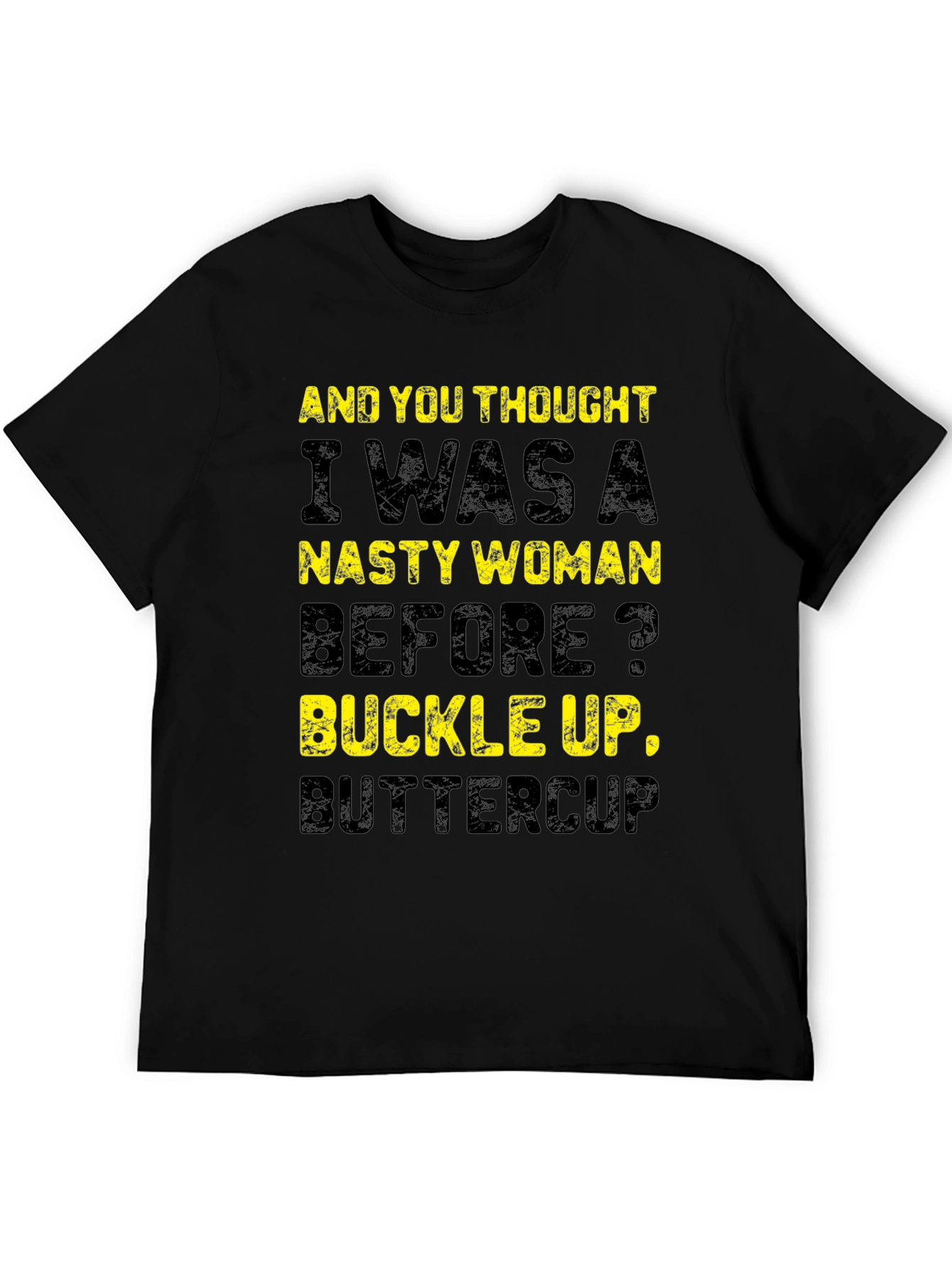 Nasty Woman Graphic T-Shirt - Buckle Up Buttercup!