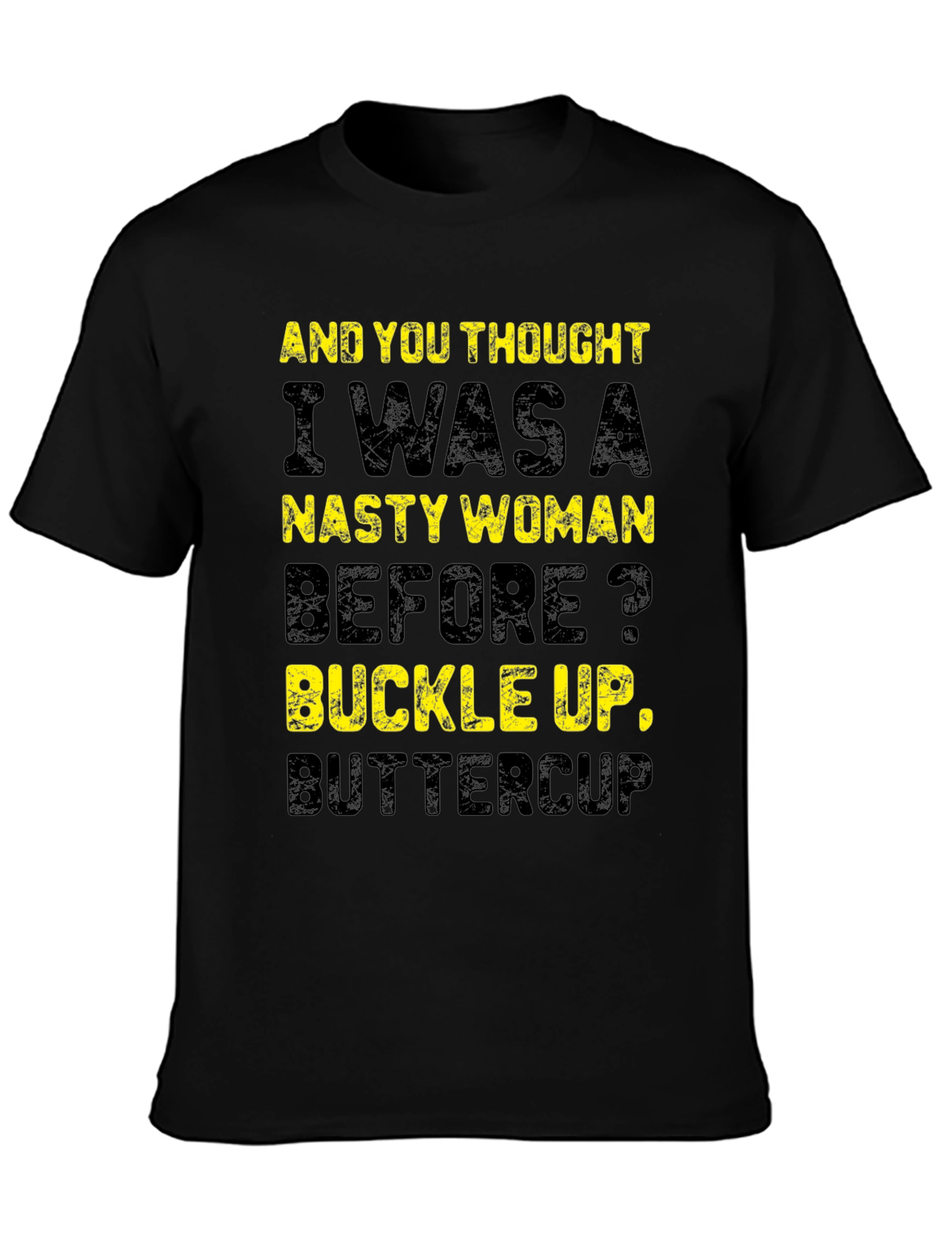 Nasty Woman Graphic T-Shirt - Buckle Up Buttercup!