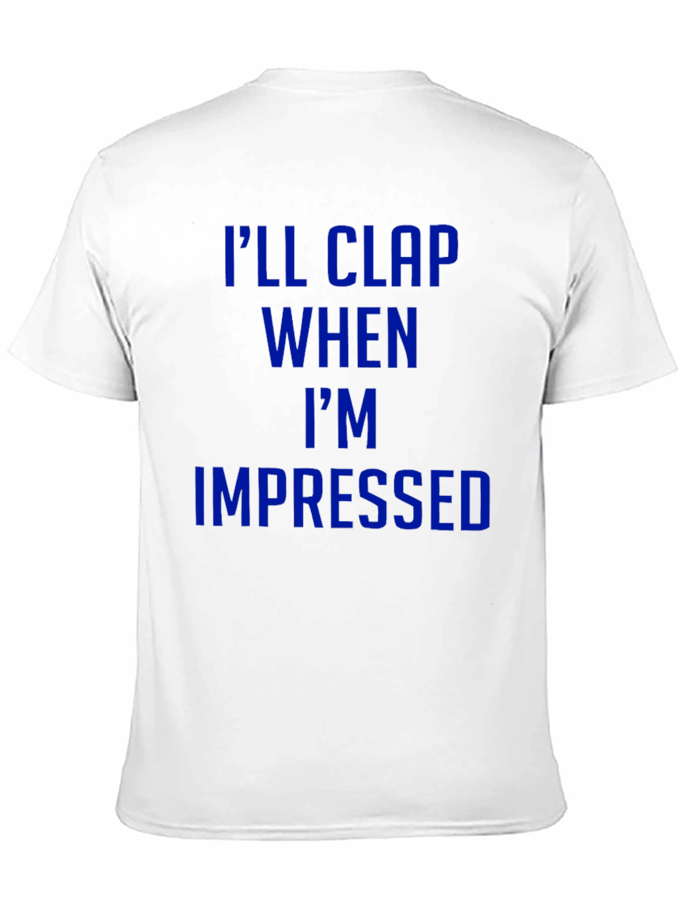 Ill Clap When Impressed T-Shirt - Funny Graphic Tee