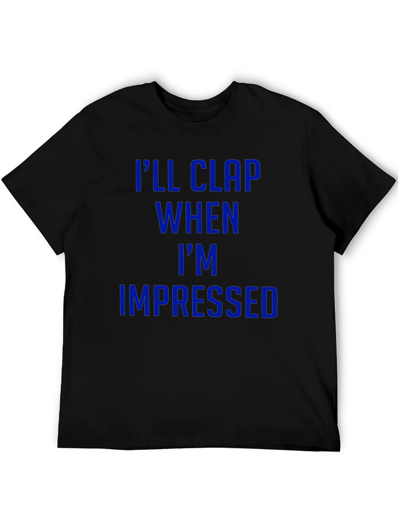 Ill Clap When Impressed T-Shirt - Funny Graphic Tee