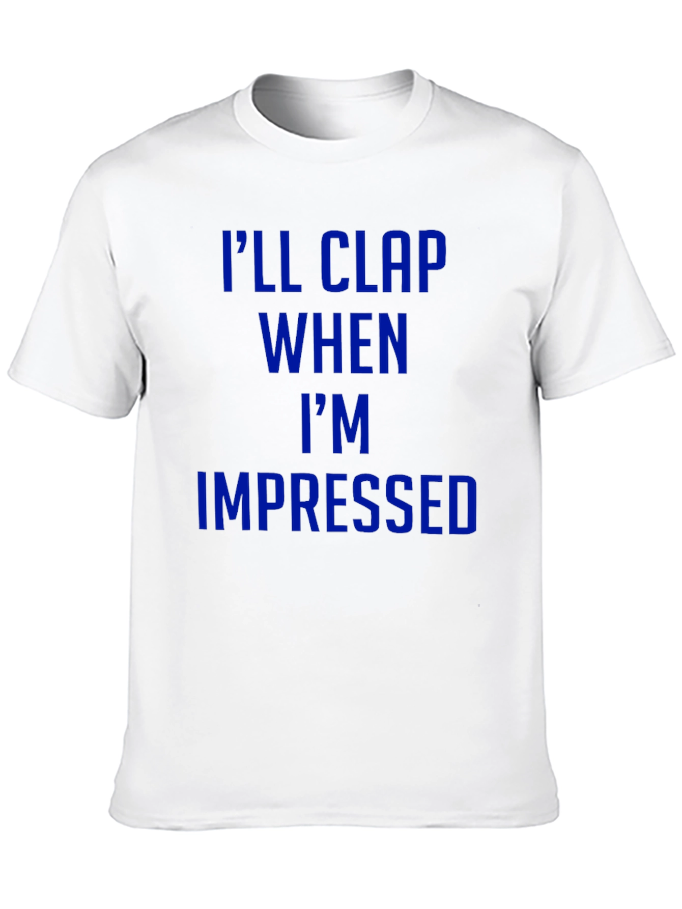 Ill Clap When Impressed T-Shirt - Funny Graphic Tee