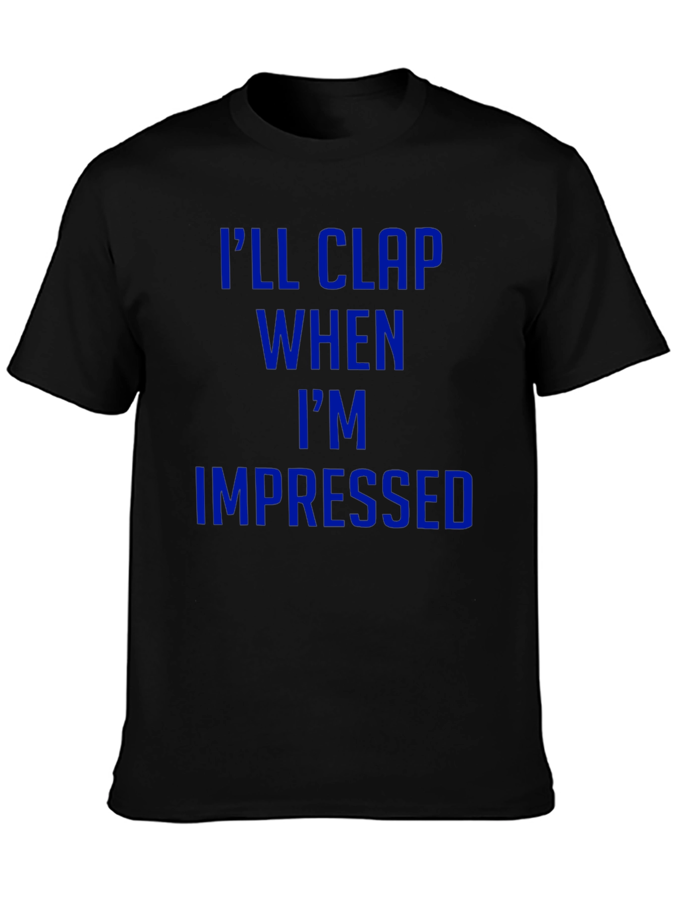 Ill Clap When Impressed T-Shirt - Funny Graphic Tee