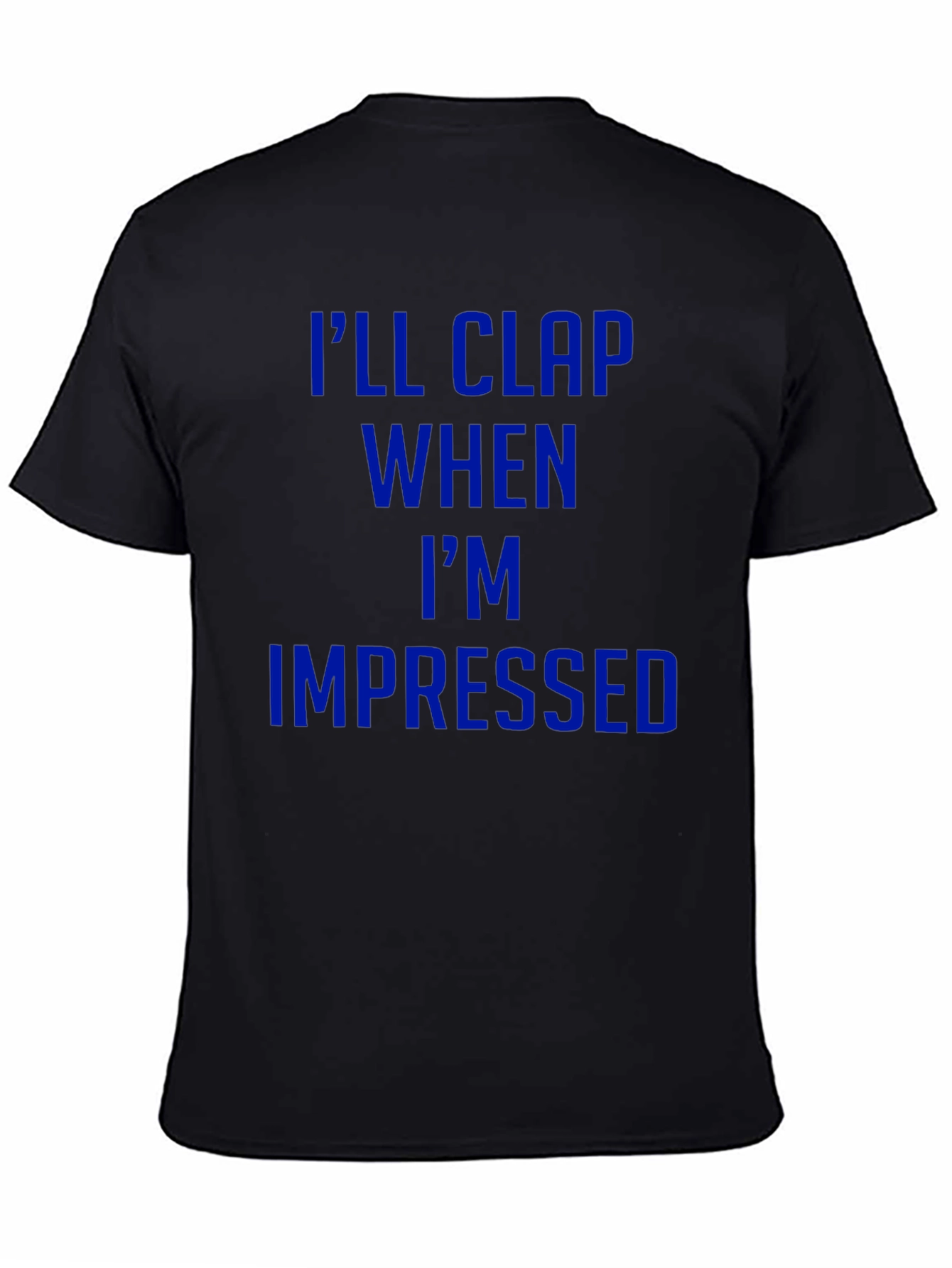 Ill Clap When Impressed T-Shirt - Funny Graphic Tee