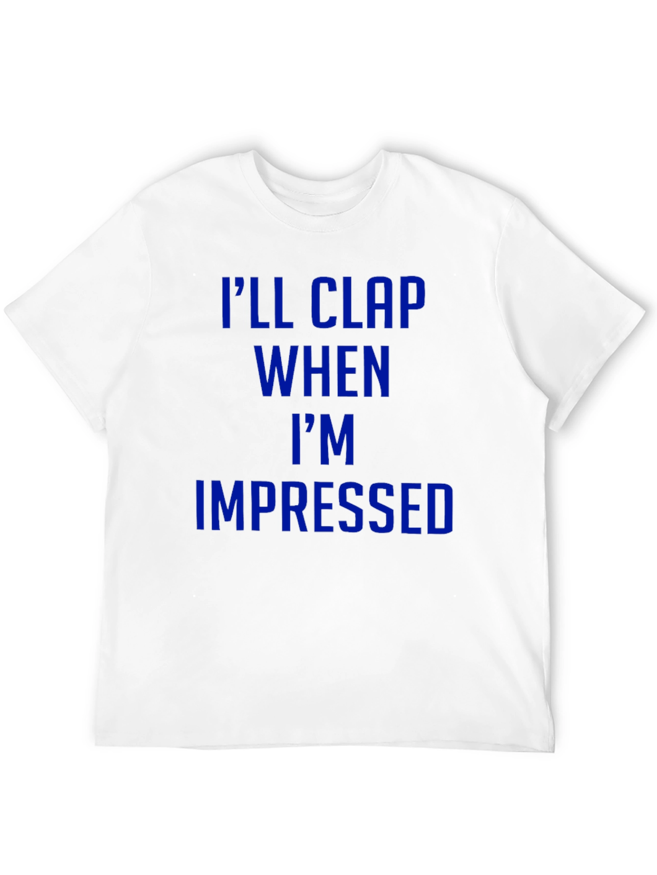Ill Clap When Impressed T-Shirt - Funny Graphic Tee