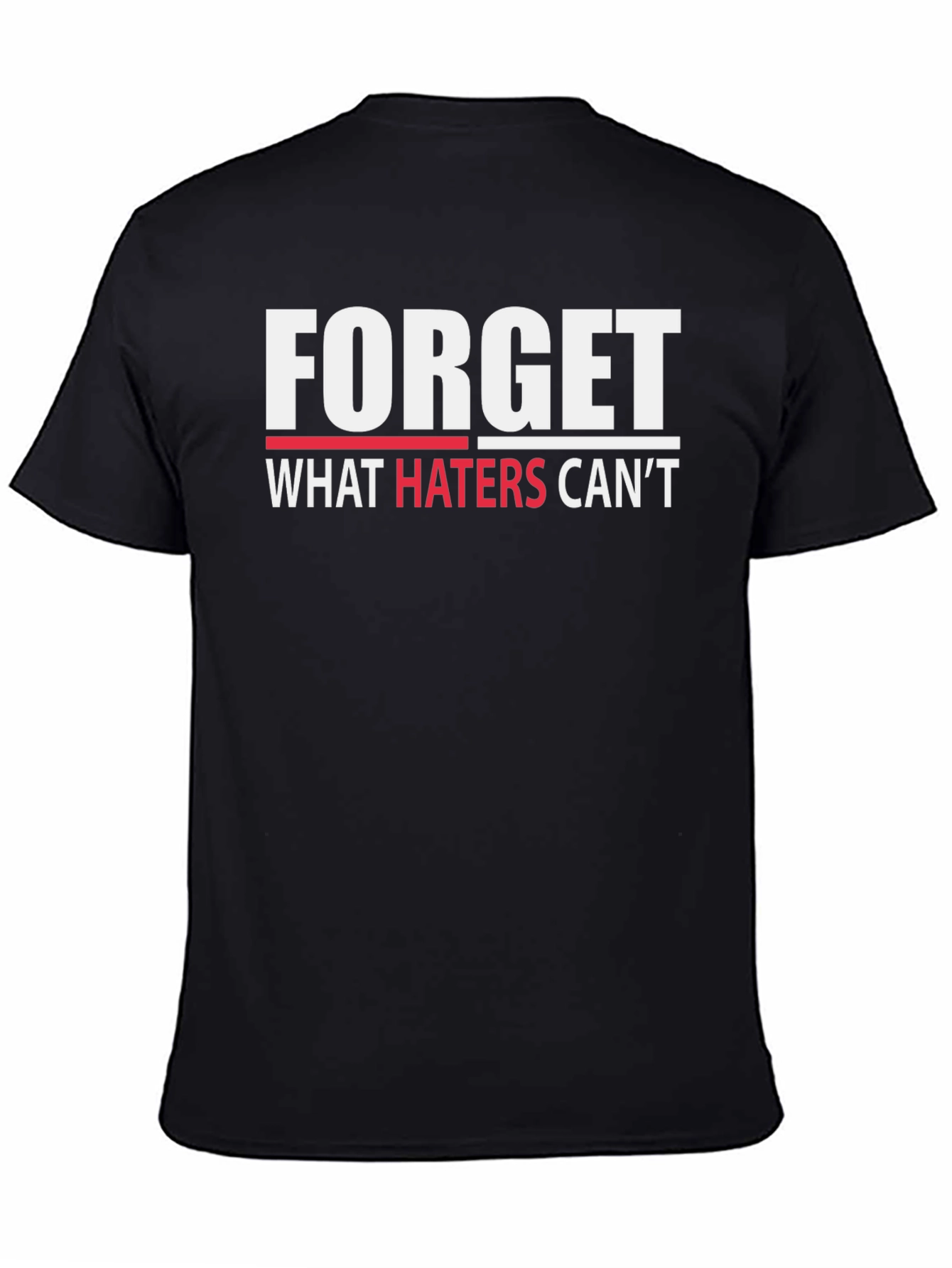 Forget What Haters Cant T-Shirt