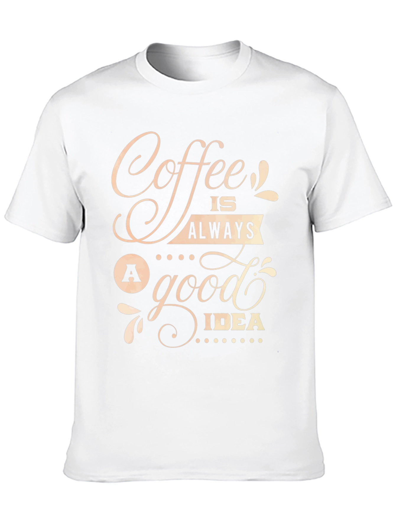 Coffee Is Always A Good Idea T-Shirt
