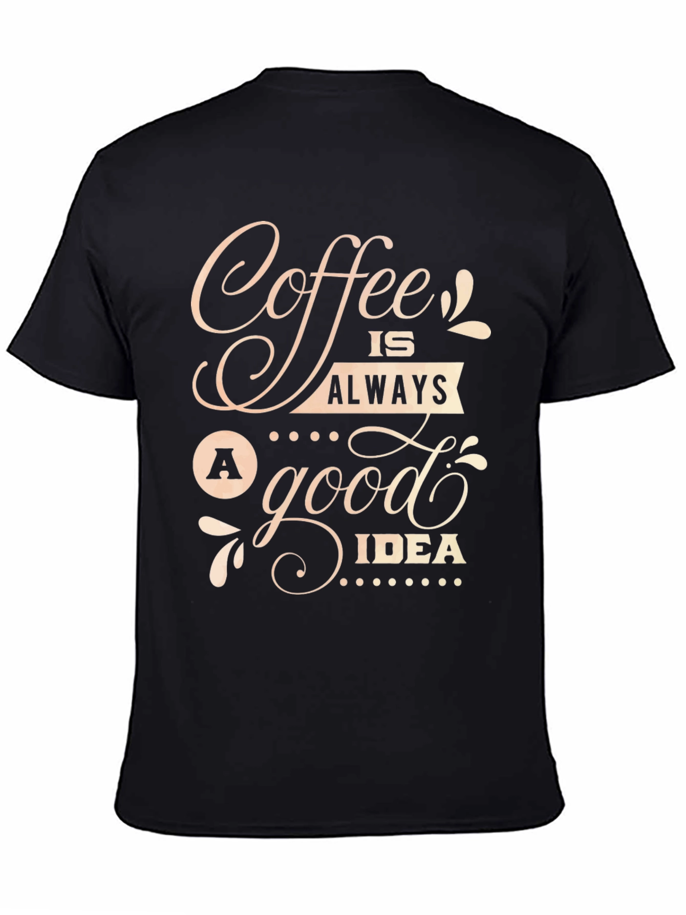 Coffee Is Always A Good Idea T-Shirt