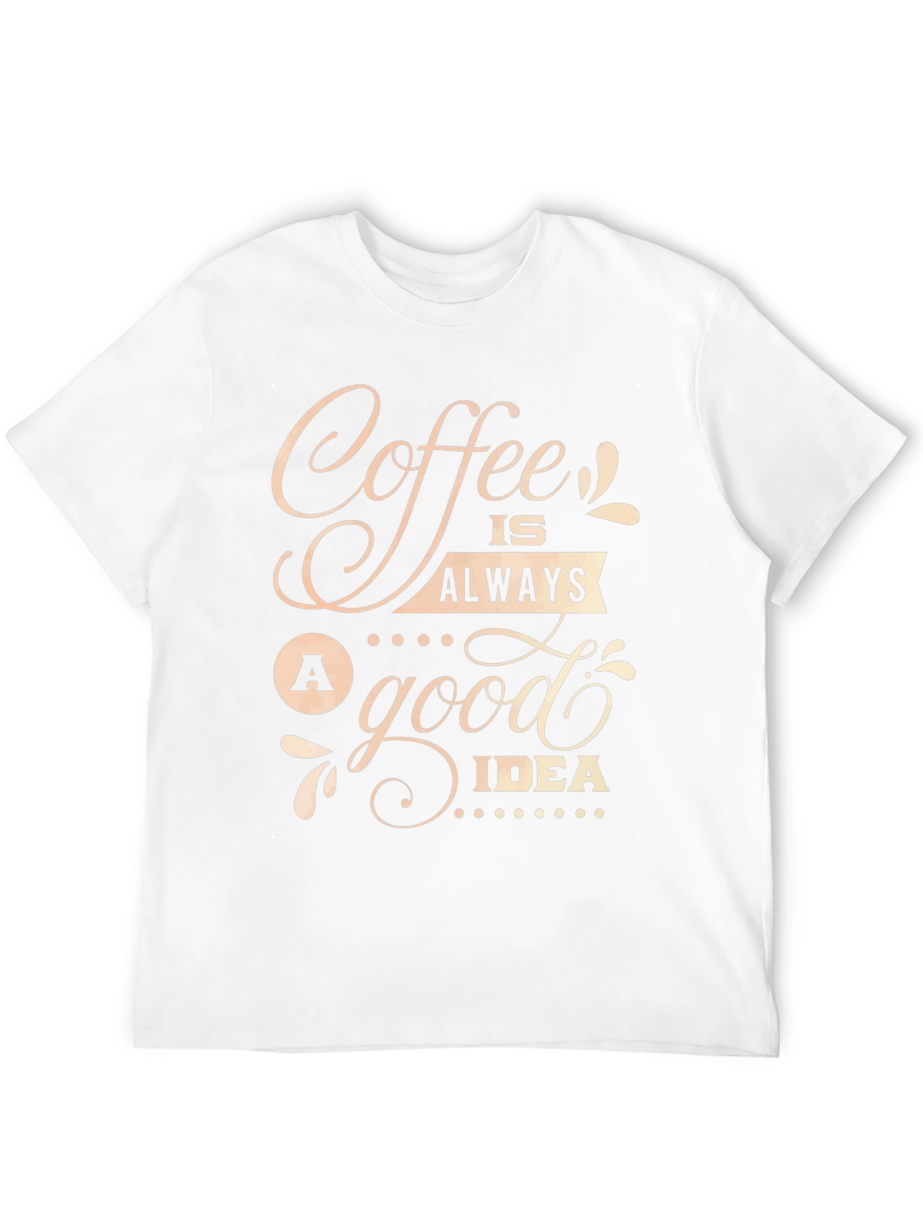 Coffee Is Always A Good Idea T-Shirt