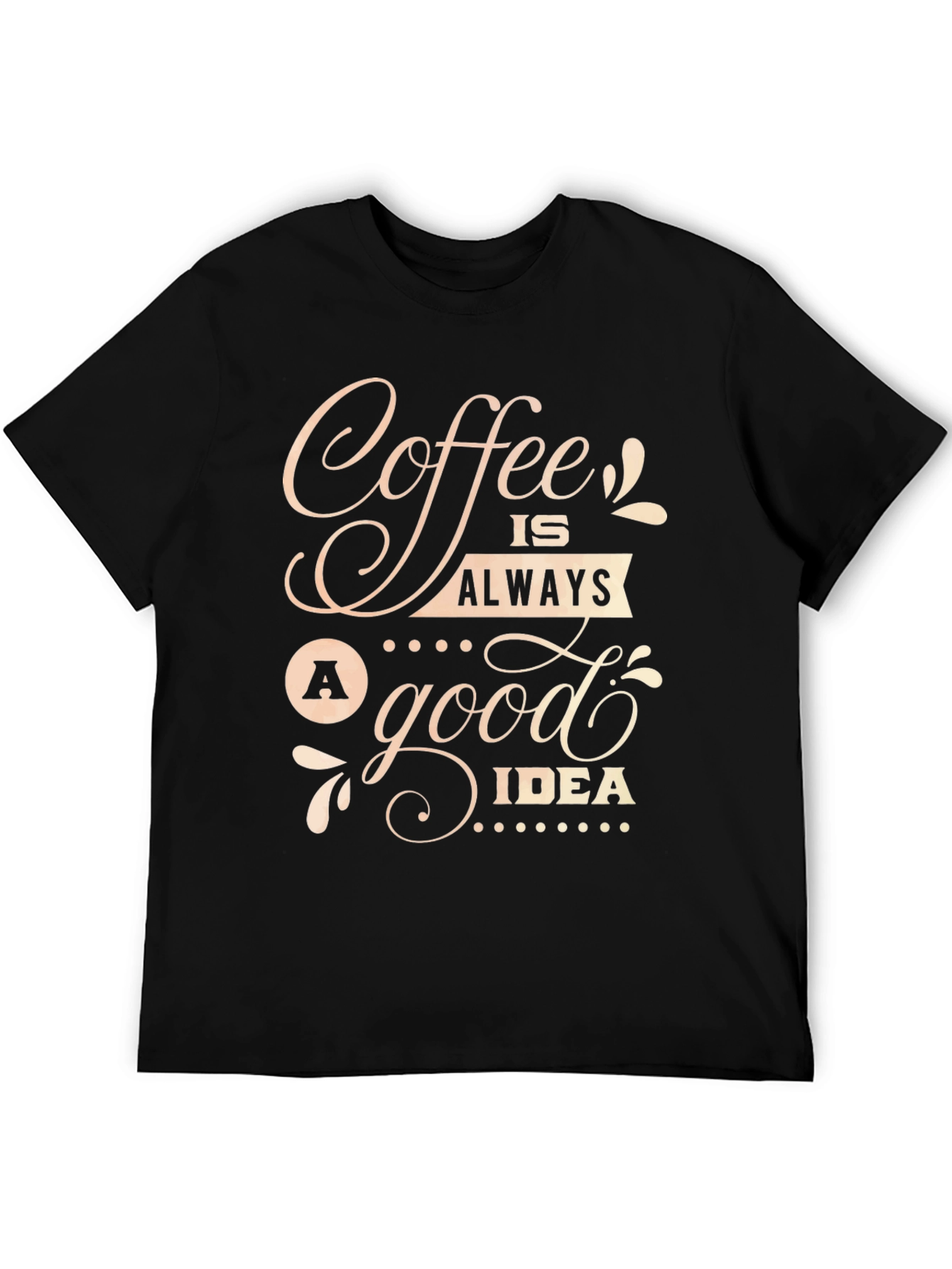 Coffee Is Always A Good Idea T-Shirt