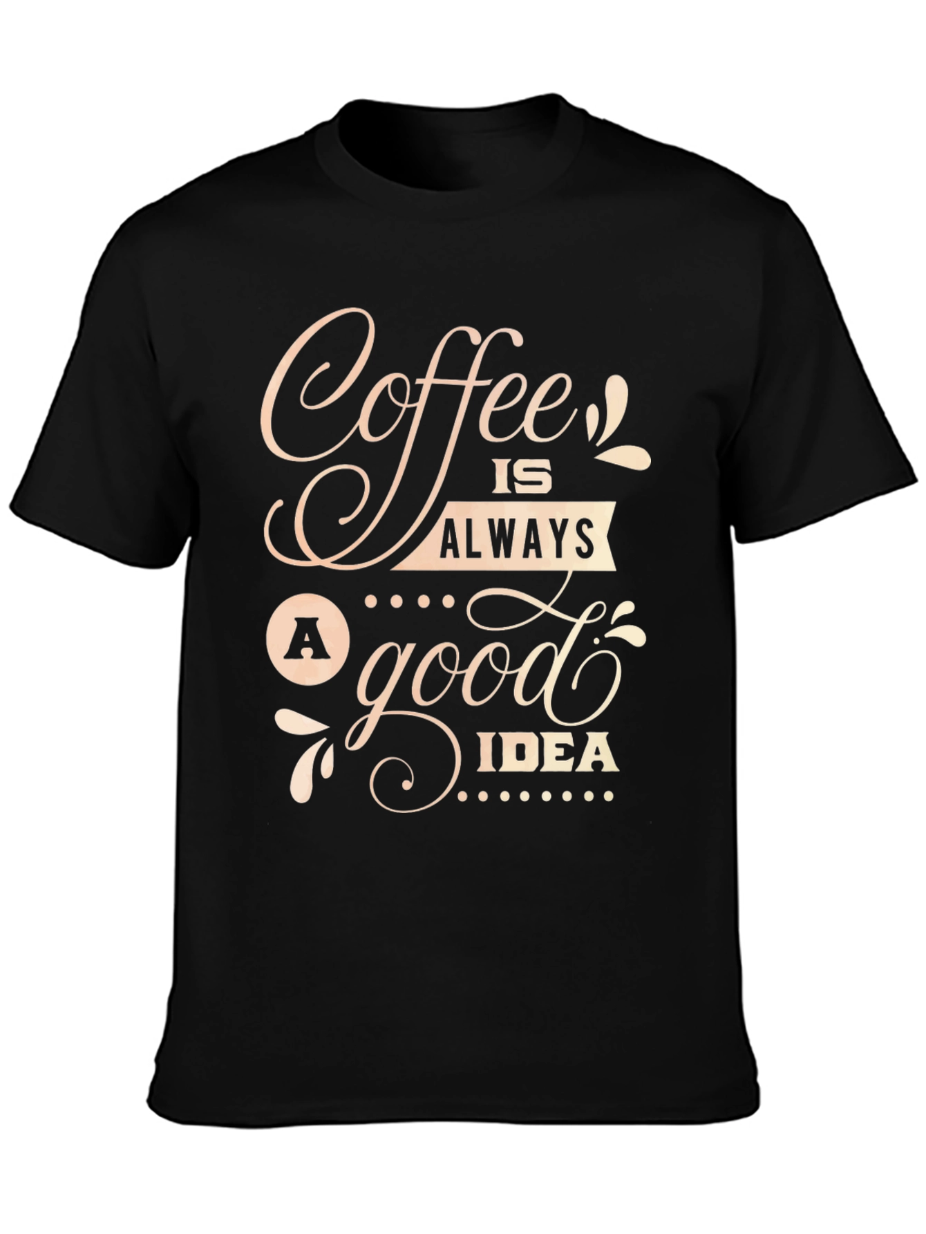 Coffee Is Always A Good Idea T-Shirt