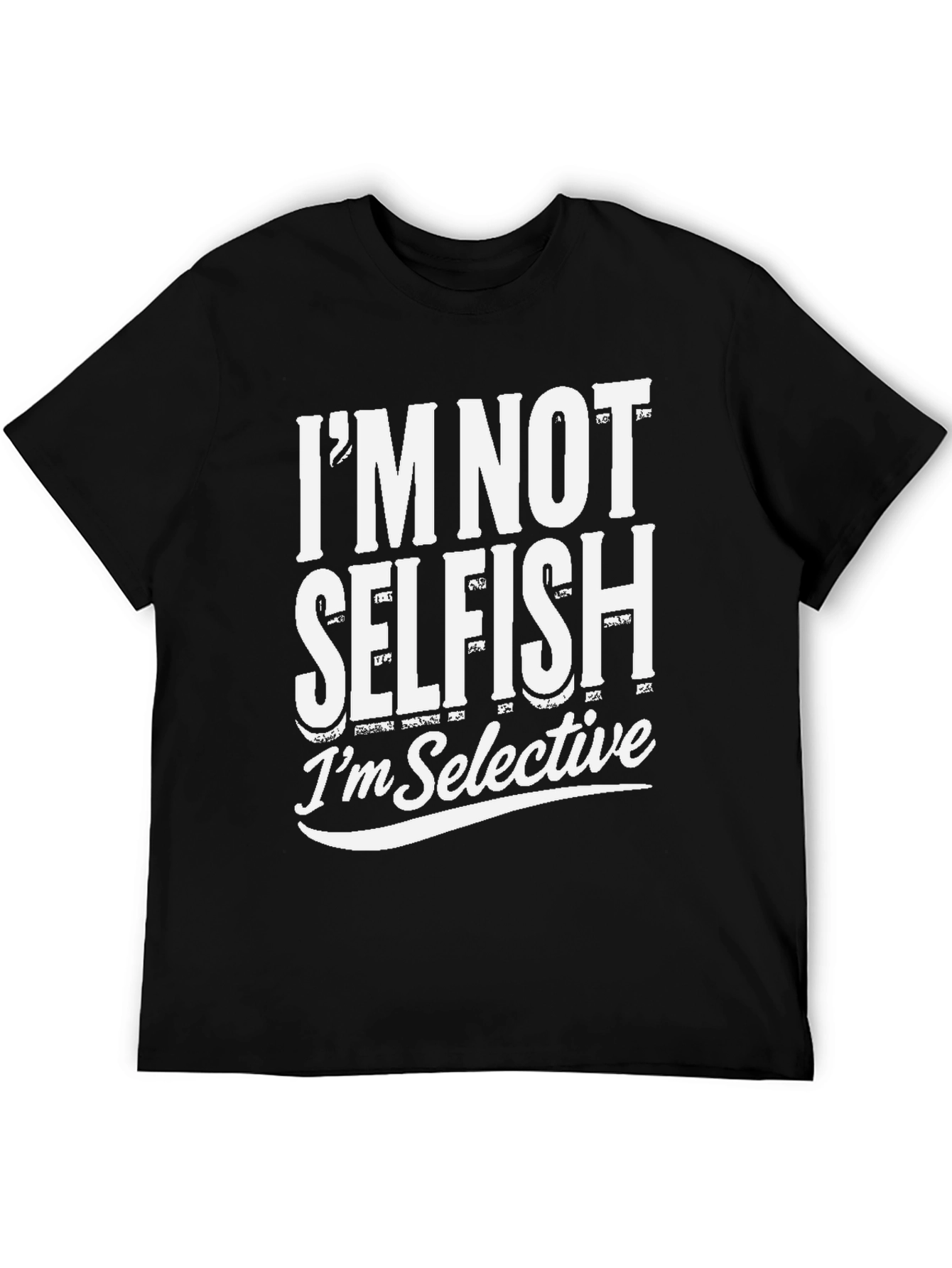 Im Not Selfish Im Selective T-Shirt