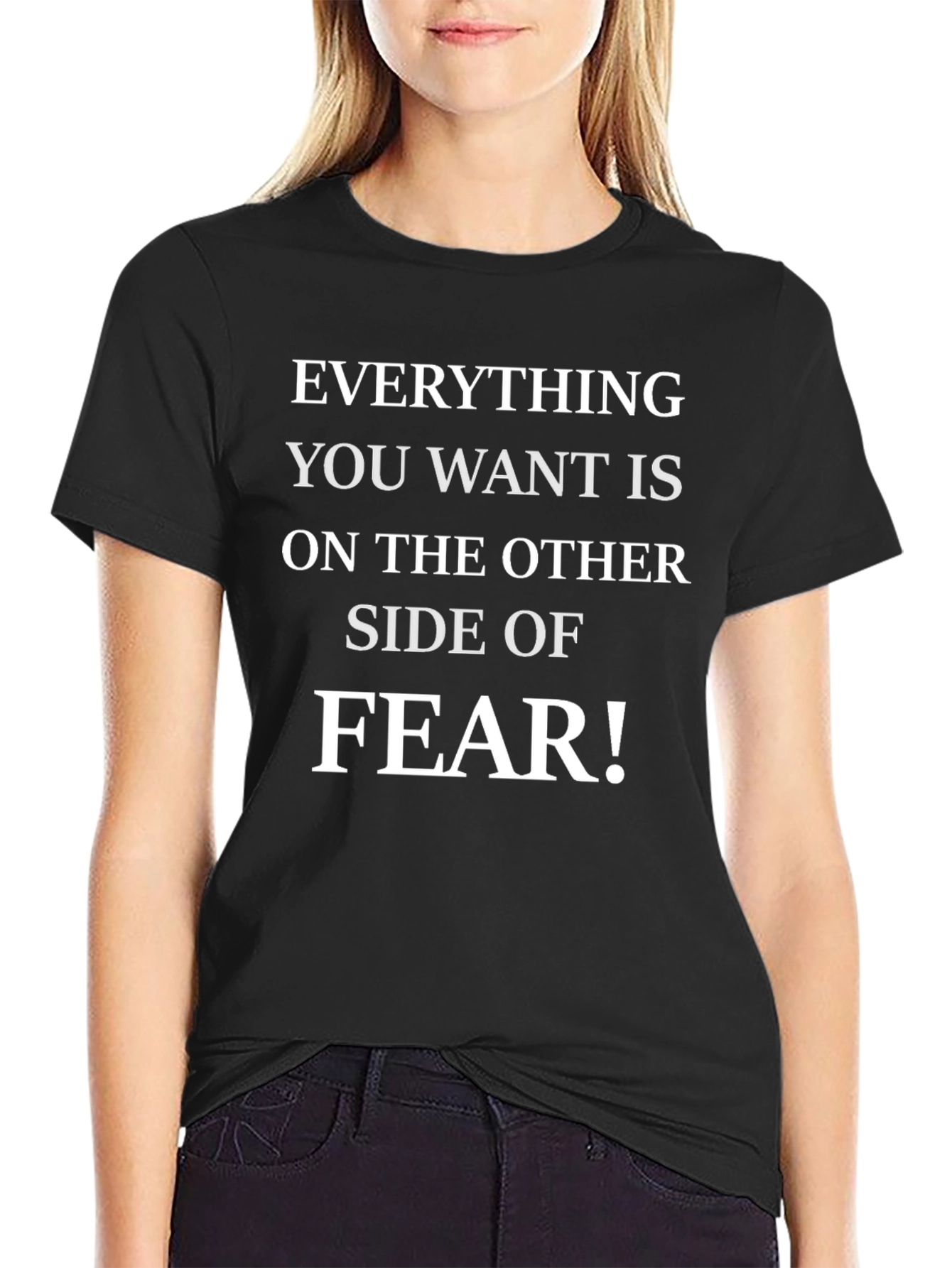 Motivational Fear T-Shirt - Everything You Want!