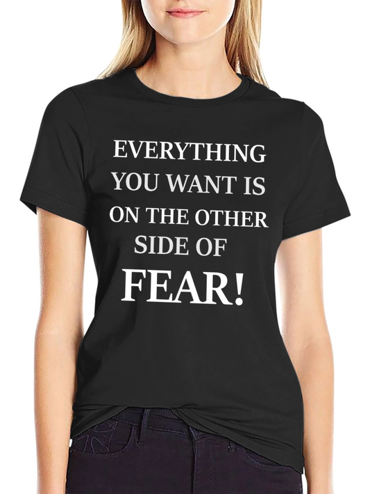 Motivational Fear T-Shirt - Everything You Want!